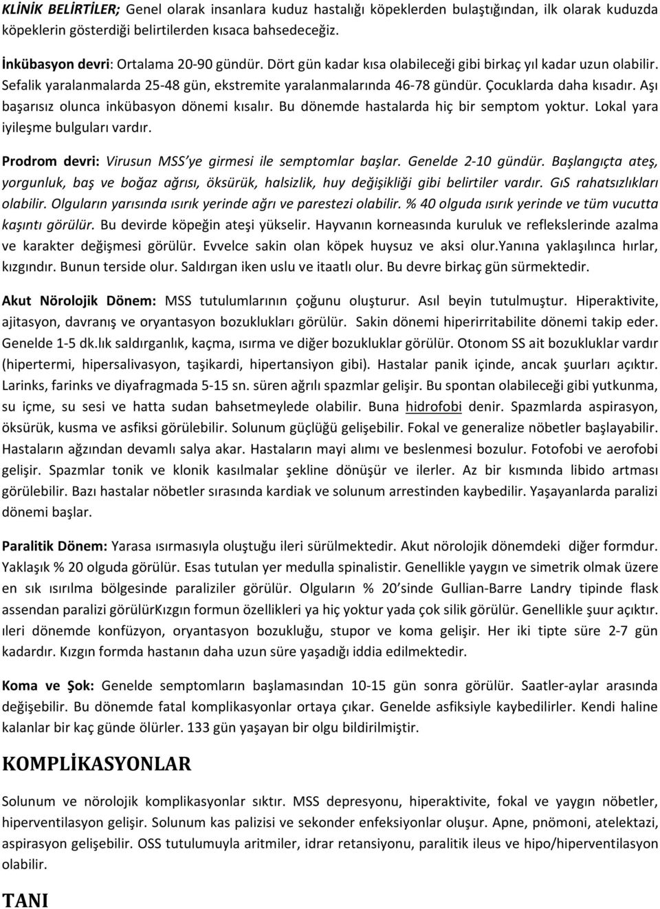 Çocuklarda daha kısadır. Aşı başarısız olunca inkübasyon dönemi kısalır. Bu dönemde hastalarda hiç bir semptom yoktur. Lokal yara iyileşme bulguları vardır.