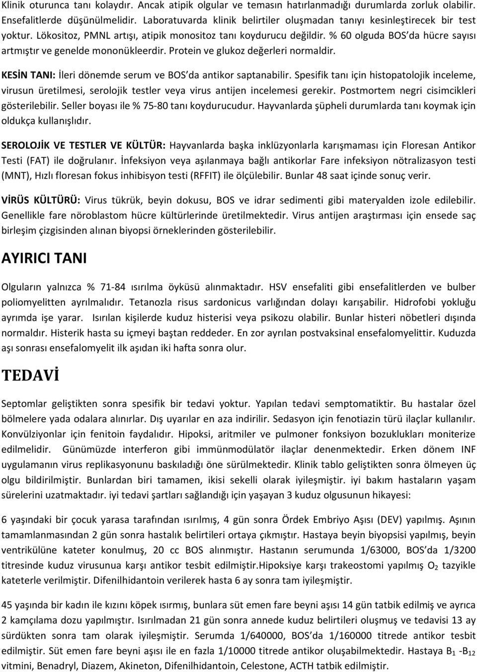 % 60 olguda BOS da hücre sayısı artmıştır ve genelde mononükleerdir. Protein ve glukoz değerleri normaldir. KESİN TANI: İleri dönemde serum ve BOS da antikor saptanabilir.