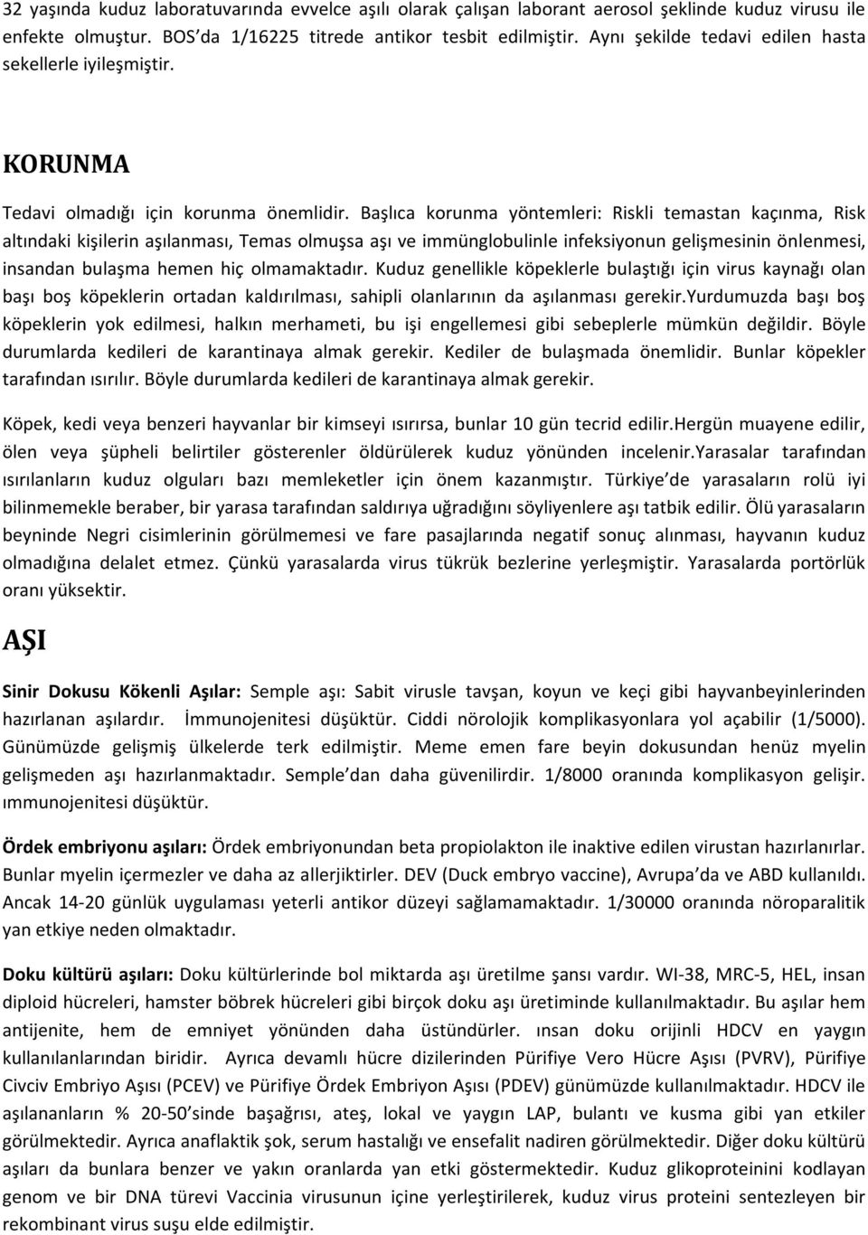 Başlıca korunma yöntemleri: Riskli temastan kaçınma, Risk altındaki kişilerin aşılanması, Temas olmuşsa aşı ve immünglobulinle infeksiyonun gelişmesinin önlenmesi, insandan bulaşma hemen hiç