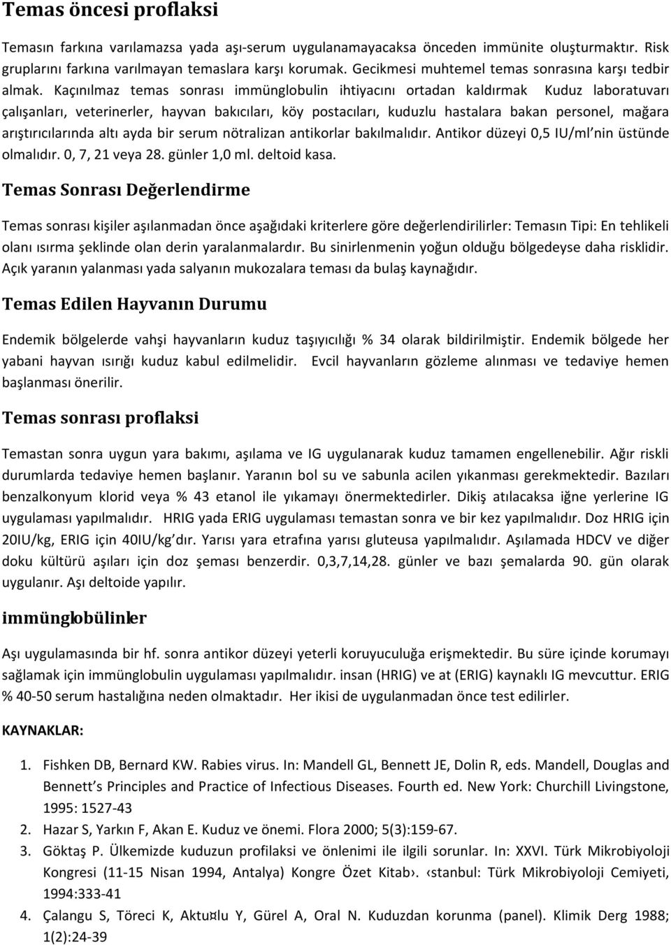 Kaçınılmaz temas sonrası immünglobulin ihtiyacını ortadan kaldırmak Kuduz laboratuvarı çalışanları, veterinerler, hayvan bakıcıları, köy postacıları, kuduzlu hastalara bakan personel, mağara