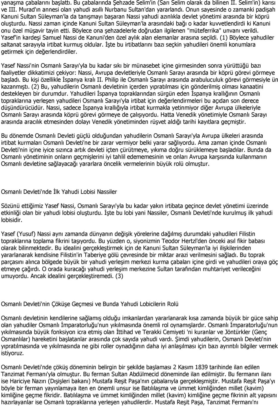 Nassi zaman içinde Kanuni Sultan Süleyman'la arasındaki bağı o kadar kuvvetlendirdi ki Kanuni onu özel müşavir tayin etti. Böylece ona şehzadelerle doğrudan ilgilenen "müteferrika" unvanı verildi.