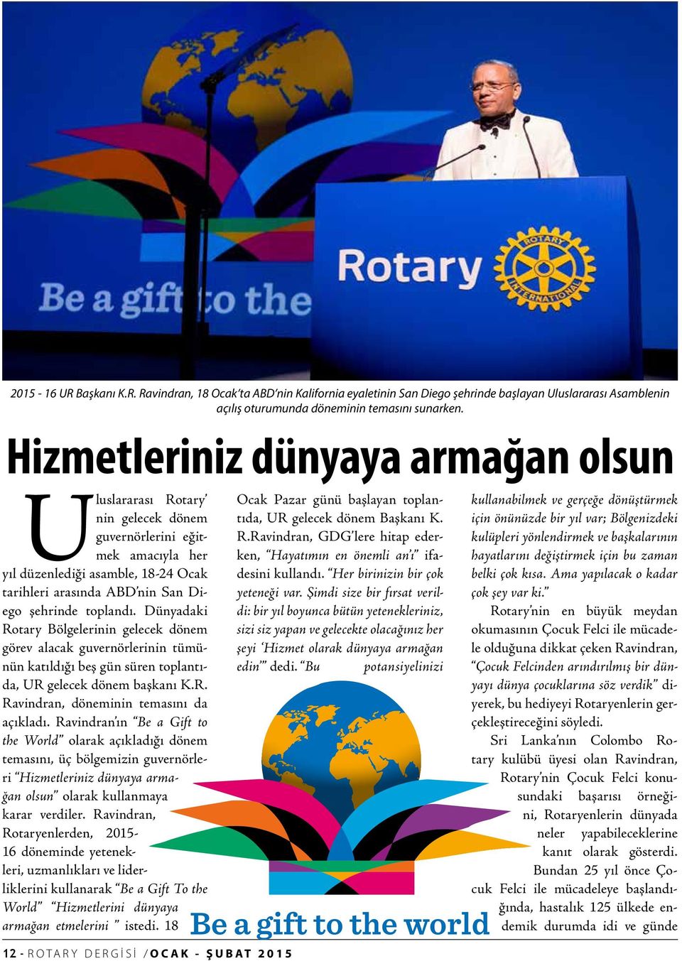 toplandı. Dünyadaki Rotary Bölgelerinin gelecek dönem görev alacak guvernörlerinin tümünün katıldığı beş gün süren toplantıda, UR gelecek dönem başkanı K.R. Ravindran, döneminin temasını da açıkladı.