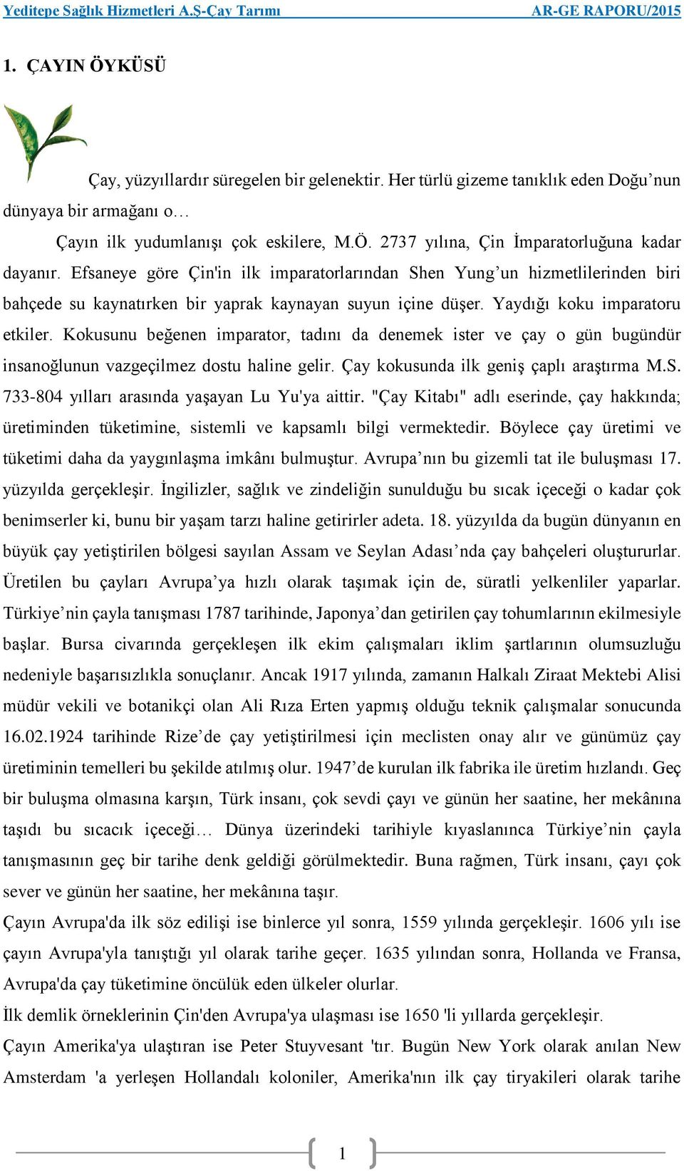 Kokusunu beğenen imparator, tadını da denemek ister ve çay o gün bugündür insanoğlunun vazgeçilmez dostu haline gelir. Çay kokusunda ilk geniş çaplı araştırma M.S.