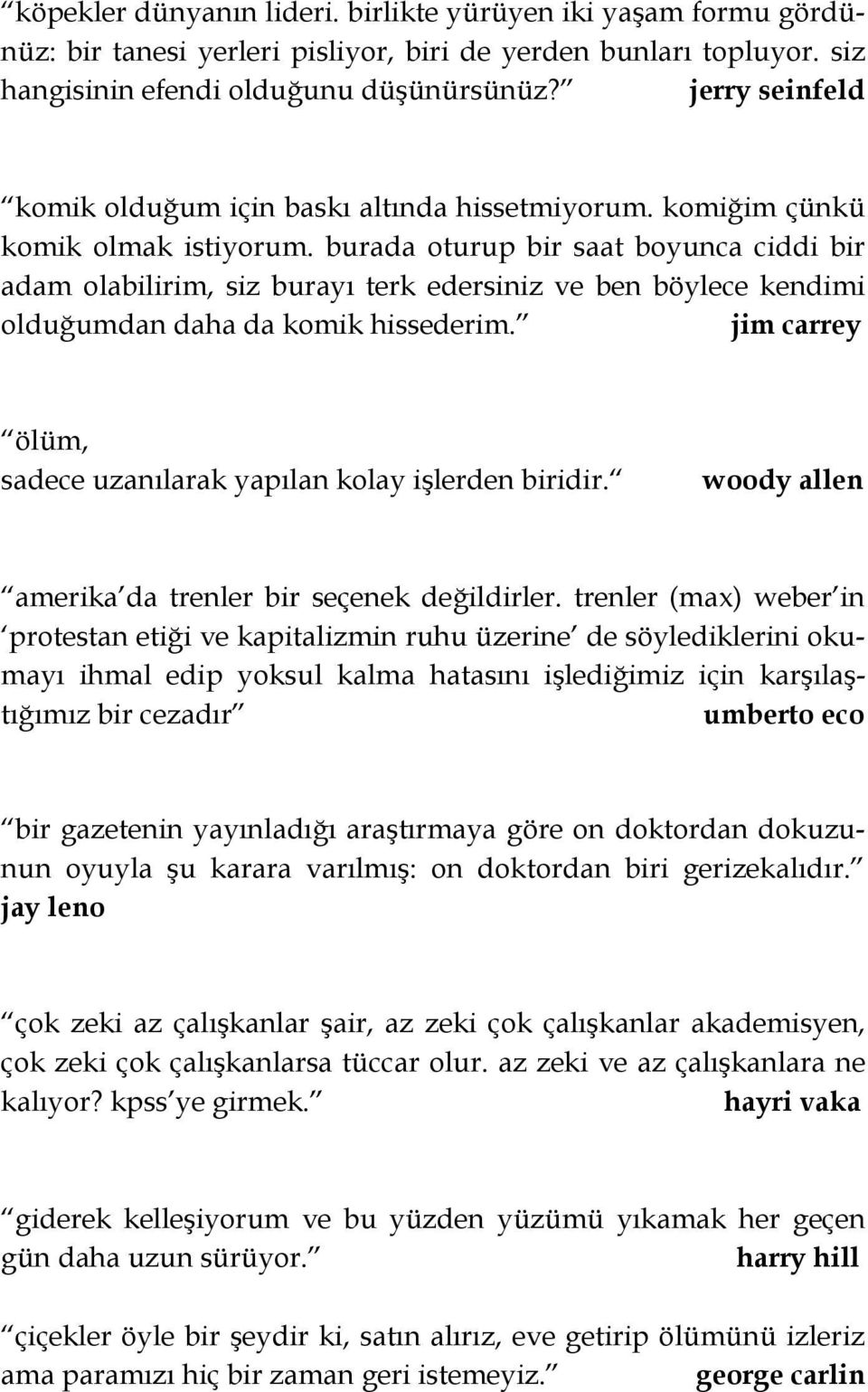 burada oturup bir saat boyunca ciddi bir adam olabilirim, siz burayı terk edersiniz ve ben böylece kendimi olduğumdan daha da komik hissederim.