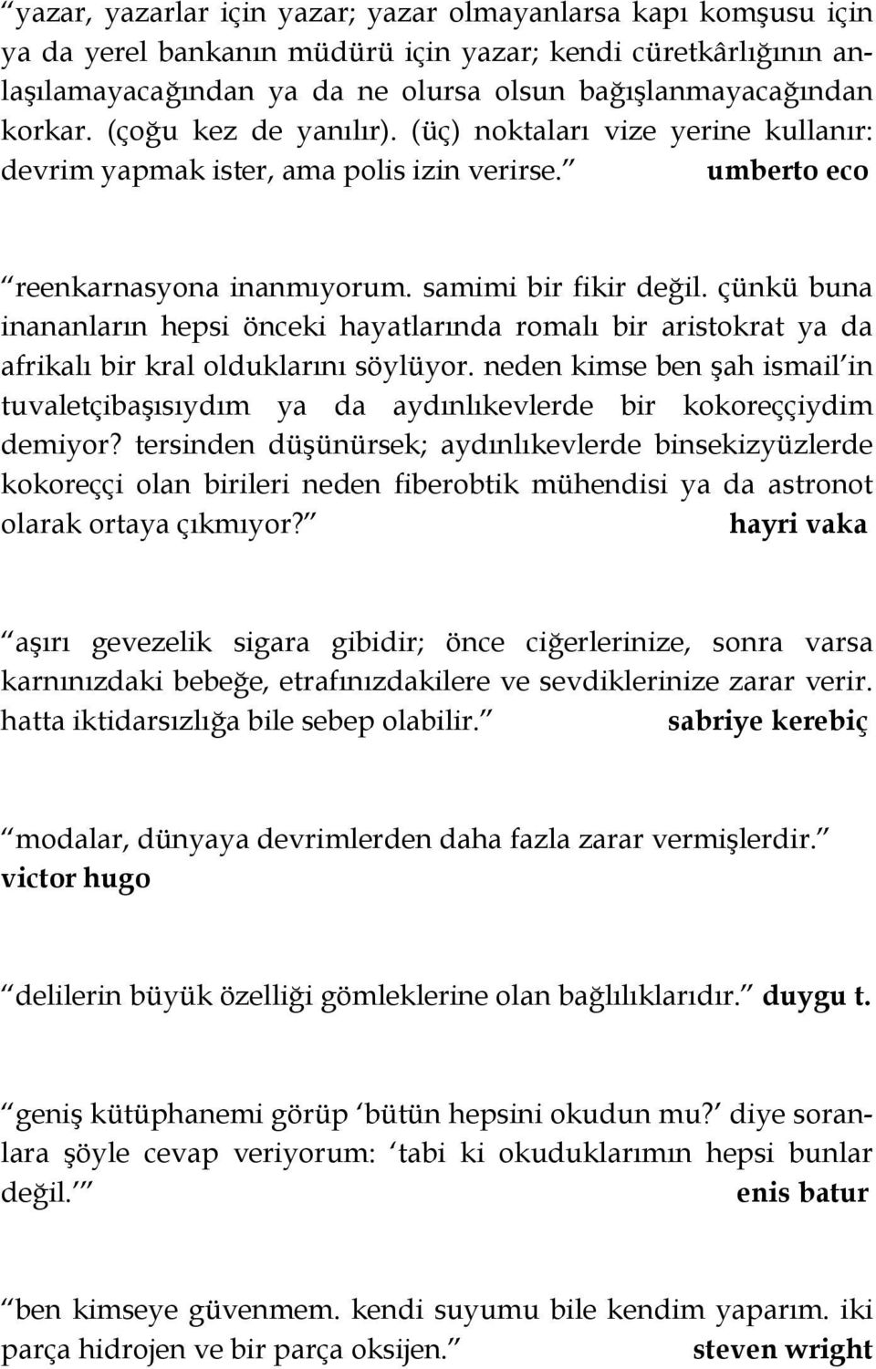 çünkü buna inananların hepsi önceki hayatlarında romalı bir aristokrat ya da afrikalı bir kral olduklarını söylüyor.