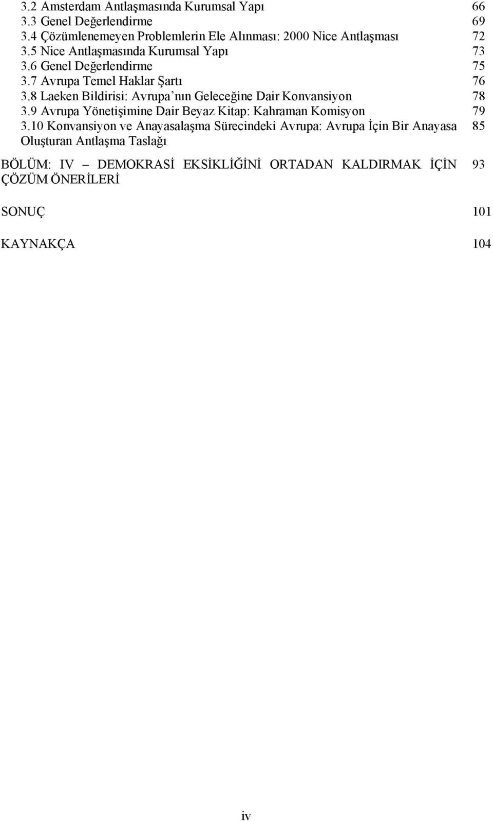 8 Laeken Bildirisi: Avrupa nın Geleceğine Dair Konvansiyon 78 3.9 Avrupa Yönetişimine Dair Beyaz Kitap: Kahraman Komisyon 79 3.