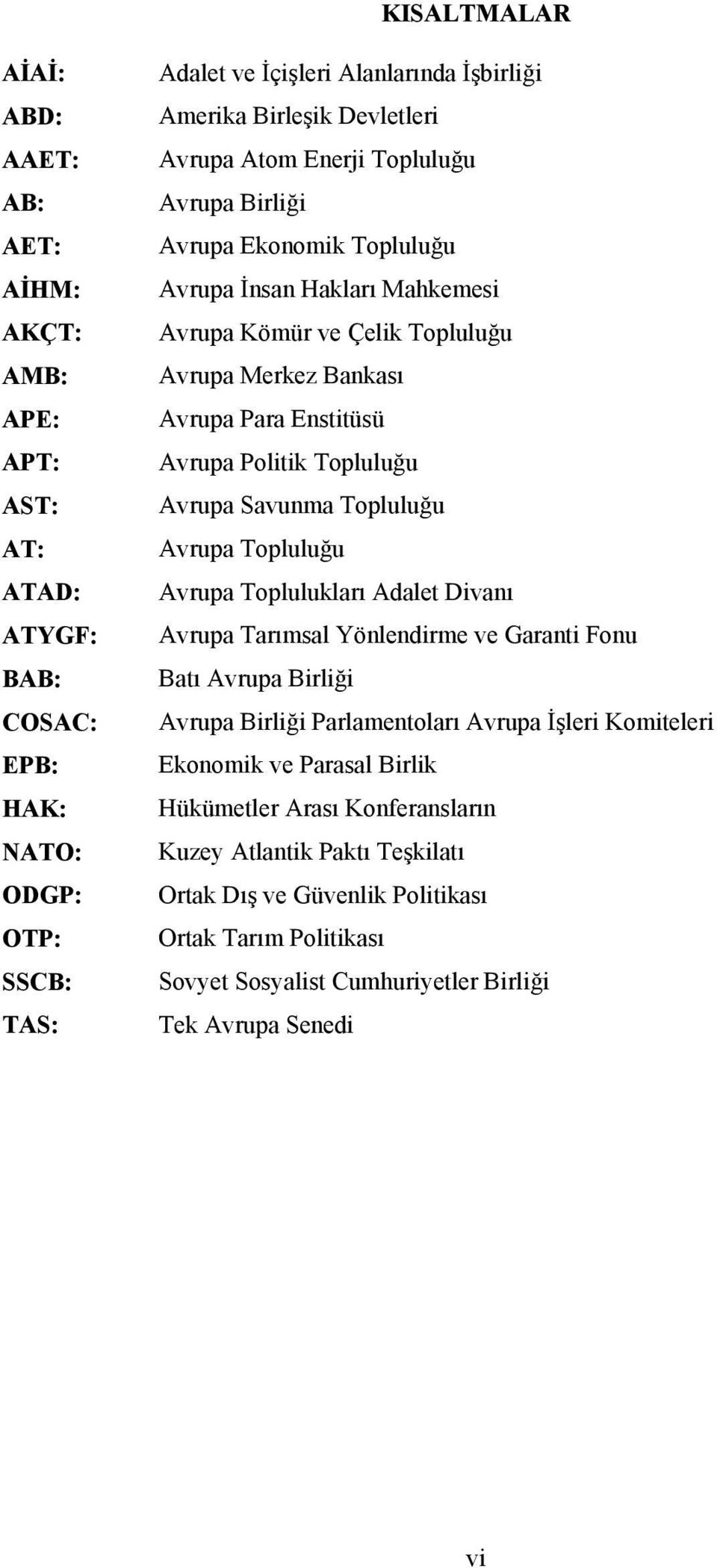 Politik Topluluğu Avrupa Savunma Topluluğu Avrupa Topluluğu Avrupa Toplulukları Adalet Divanı Avrupa Tarımsal Yönlendirme ve Garanti Fonu Batı Avrupa Birliği Avrupa Birliği Parlamentoları Avrupa