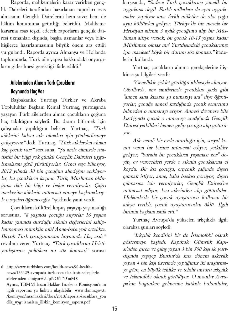 Raporda ayrıca Almanya ve Hollanda toplumunda, Türk aile yapısı hakkındaki önyargıların giderilmesi gerektiği ifade edildi.