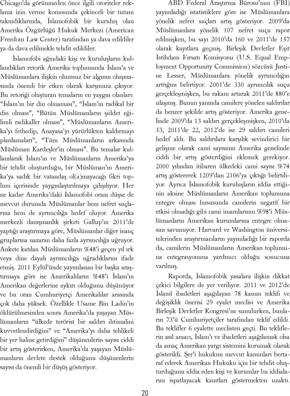 İslamofobi ağındaki kişi ve kuruluşların kullandıkları retorik Amerika toplumunda İslam a ve Müslümanlara ilişkin olumsuz bir algının oluşmasında önemli bir etken olarak karşımıza çıkıyor.