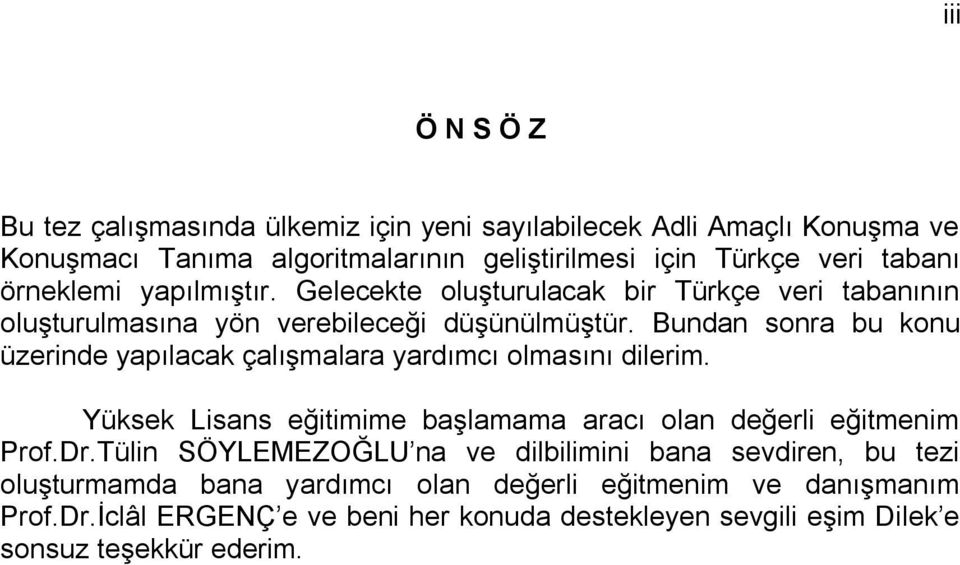 Bundan sonra bu konu üzerinde yapılacak çalışmalara yardımcı olmasını dilerim. Yüksek Lisans eğitimime başlamama aracı olan değerli eğitmenim Prof.Dr.