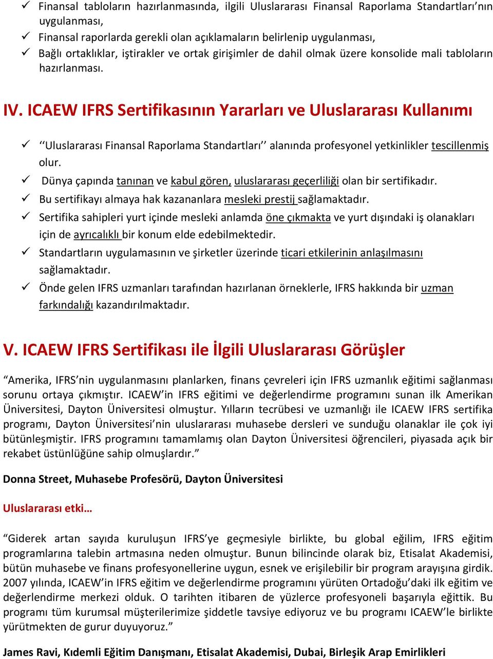 ICAEW IFRS Sertifikasının Yararları ve Uluslararası Kullanımı Uluslararası Finansal Raporlama Standartları alanında profesyonel yetkinlikler tescillenmiş olur.