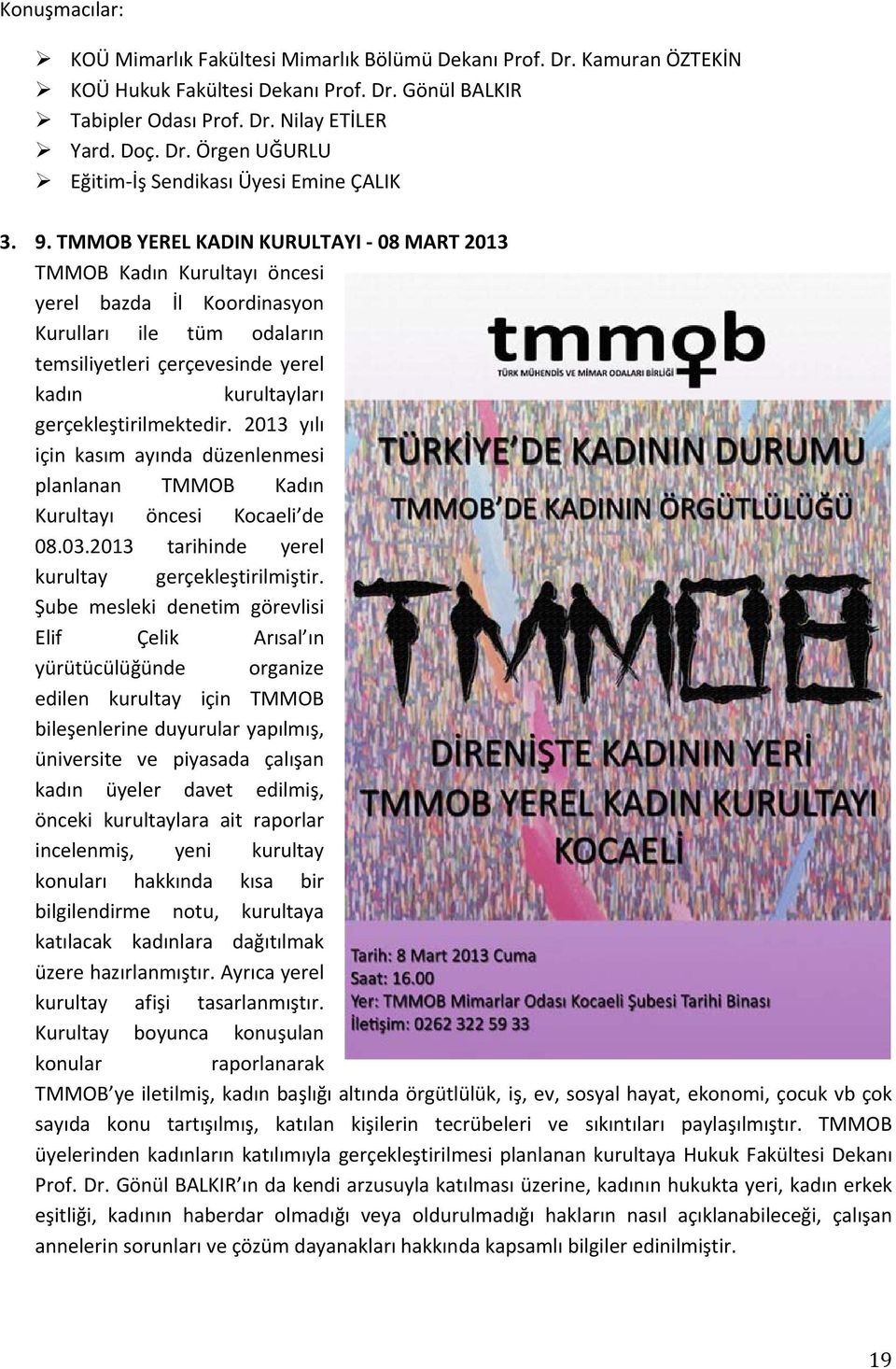 gerçekleştirilmektedir. 2013 yılı için kasım ayında düzenlenmesi planlanan TMMOB Kadın Kurultayı öncesi Kocaeli de 08.03.2013 tarihinde yerel kurultay gerçekleştirilmiştir.