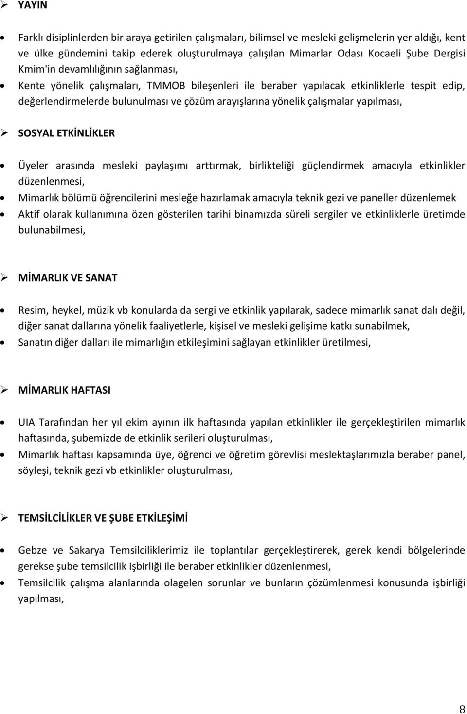 çalışmalar yapılması, SOSYAL ETKİNLİKLER Üyeler arasında mesleki paylaşımı arttırmak, birlikteliği güçlendirmek amacıyla etkinlikler düzenlenmesi, Mimarlık bölümü öğrencilerini mesleğe hazırlamak