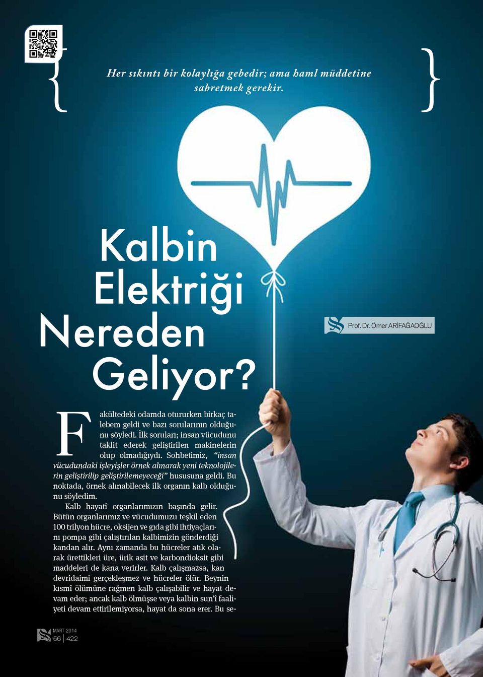 Sohbetimiz, insan vücudundaki işleyişler örnek alınarak yeni teknolojilerin geliştirilip geliştirilemeyeceği hususuna geldi. Bu noktada, örnek alınabilecek ilk organın kalb olduğunu söyledim.