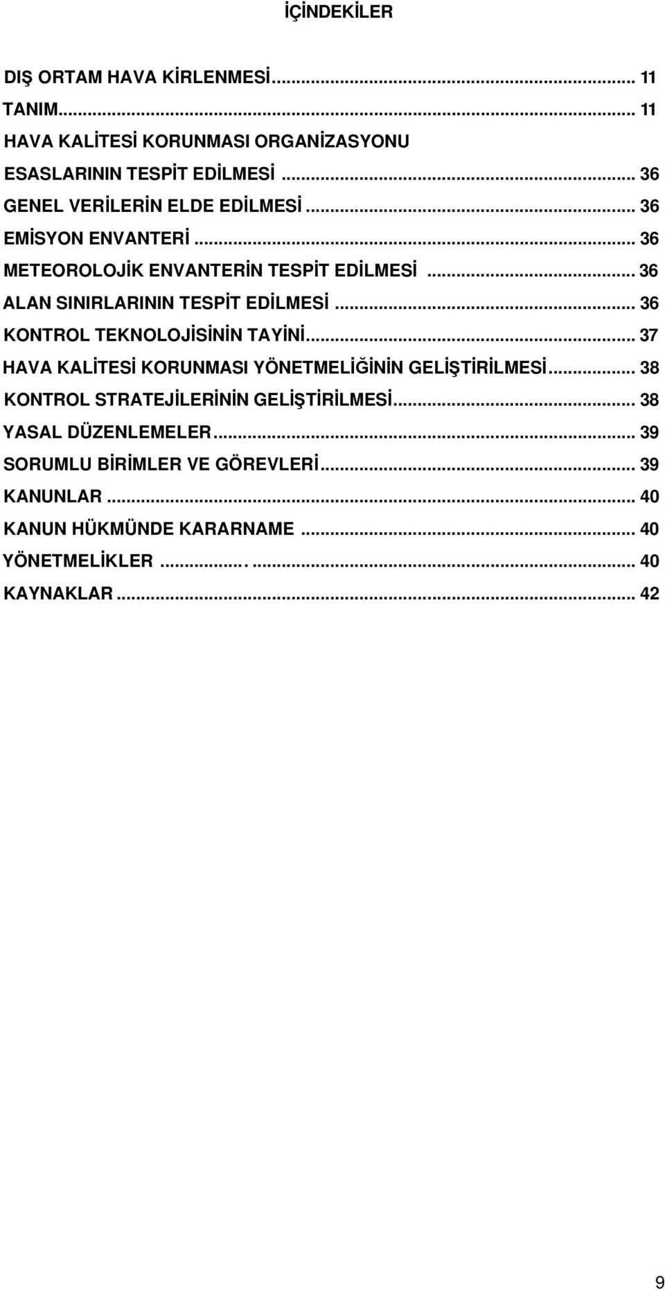 .. 36 ALAN SINIRLARININ TESPİT EDİLMESİ... 36 KONTROL TEKNOLOJİSİNİN TAYİNİ... 37 HAVA KALİTESİ KORUNMASI YÖNETMELİĞİNİN GELİŞTİRİLMESİ.