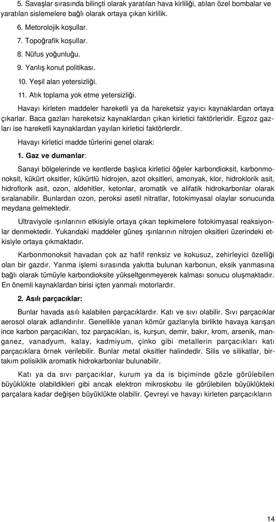 Havayı kirleten maddeler hareketli ya da hareketsiz yayıcı kaynaklardan ortaya çıkarlar. Baca gazları hareketsiz kaynaklardan çıkan kirletici faktörleridir.