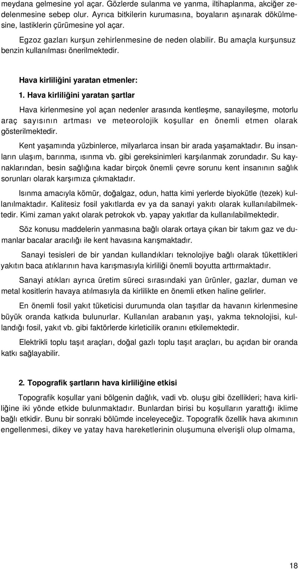 Hava kirliliğini yaratan şartlar Hava kirlenmesine yol açan nedenler arasında kentleşme, sanayileşme, motorlu araç sayısının artması ve meteorolojik koşullar en önemli etmen olarak gösterilmektedir.