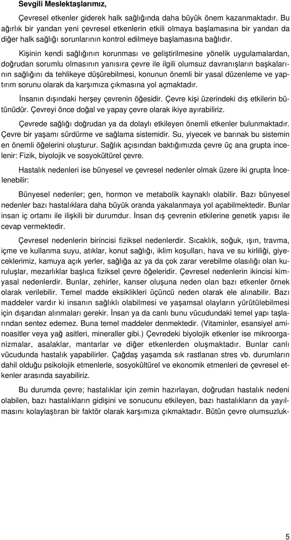 Kişinin kendi sağlığının korunması ve geliştirilmesine yönelik uygulamalardan, doğrudan sorumlu olmasının yanısıra çevre ile ilgili olumsuz davranışların başkalarının sağlığını da tehlikeye