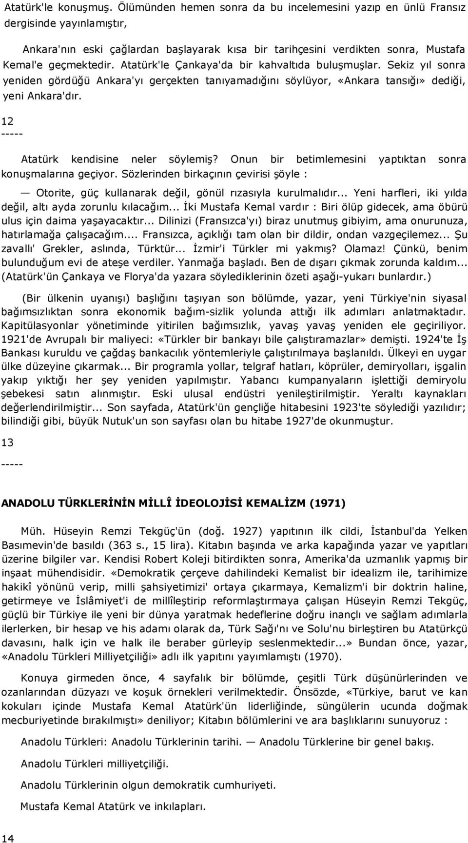 Atatürk'le Çankaya'da bir kahvaltıda buluşmuşlar. Sekiz yıl sonra yeniden gördüğü Ankara'yı gerçekten tanıyamadığını söylüyor, «Ankara tansığı» dediği, yeni Ankara'dır.