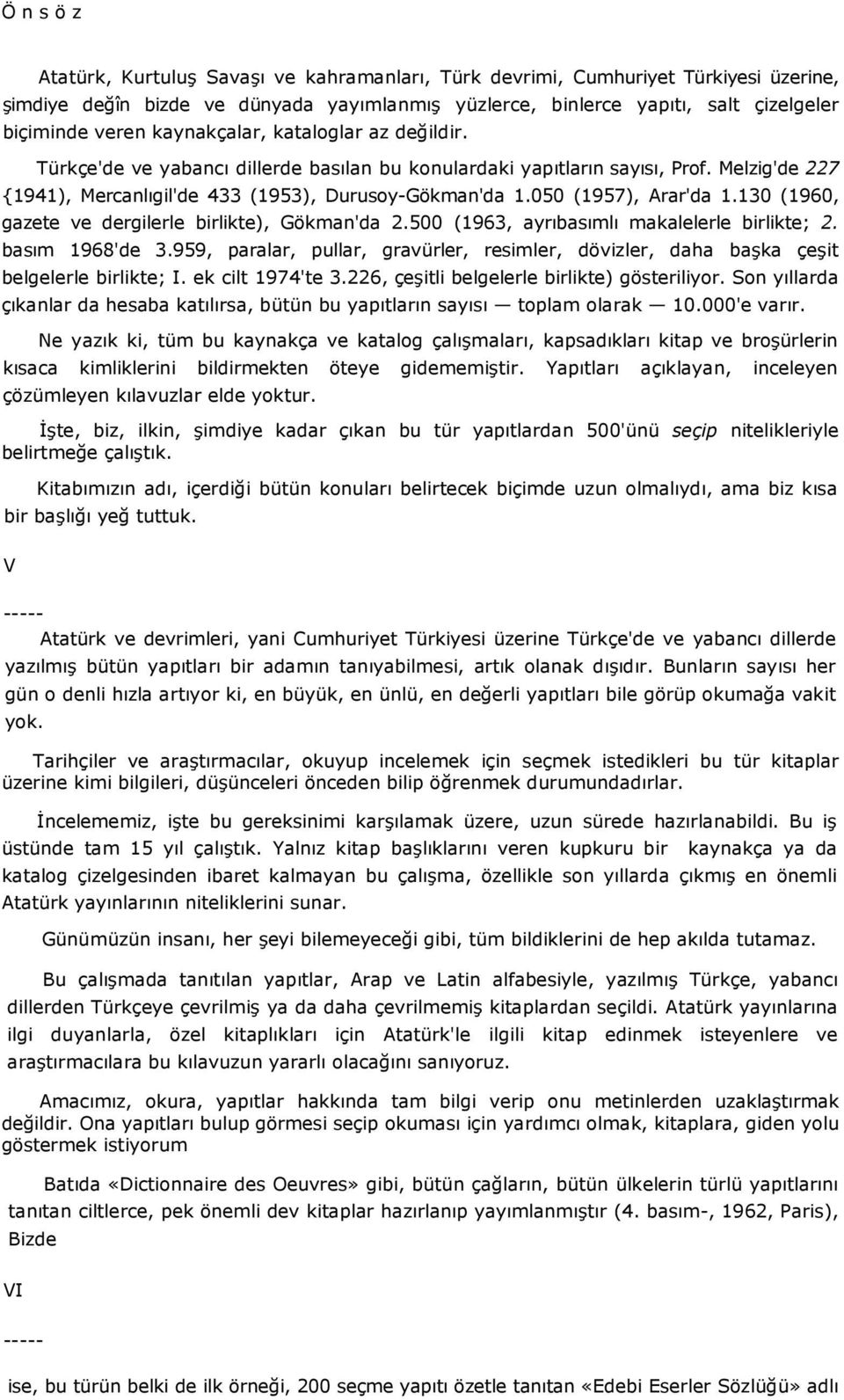 050 (1957), Arar'da 1.130 (1960, gazete ve dergilerle birlikte), Gökman'da 2.500 (1963, ayrıbasımlı makalelerle birlikte; 2. basım 1968'de 3.