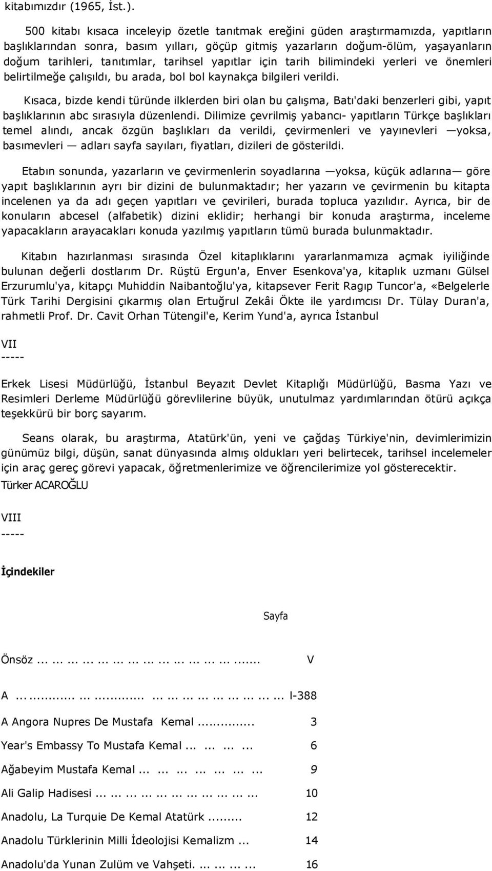 tarihsel yapıtlar için tarih bilimindeki yerleri ve önemleri belirtilmeğe çalışıldı, bu arada, bol bol kaynakça bilgileri verildi.