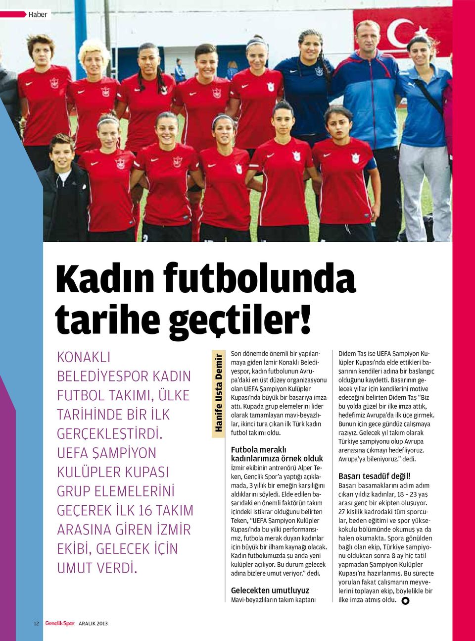 Hanife Usta Demir Son dönemde önemli bir yapılanmaya giden İzmir Konaklı Belediyespor, kadın futbolunun Avrupa daki en üst düzey organizasyonu olan UEFA Şampiyon Kulüpler Kupası nda büyük bir