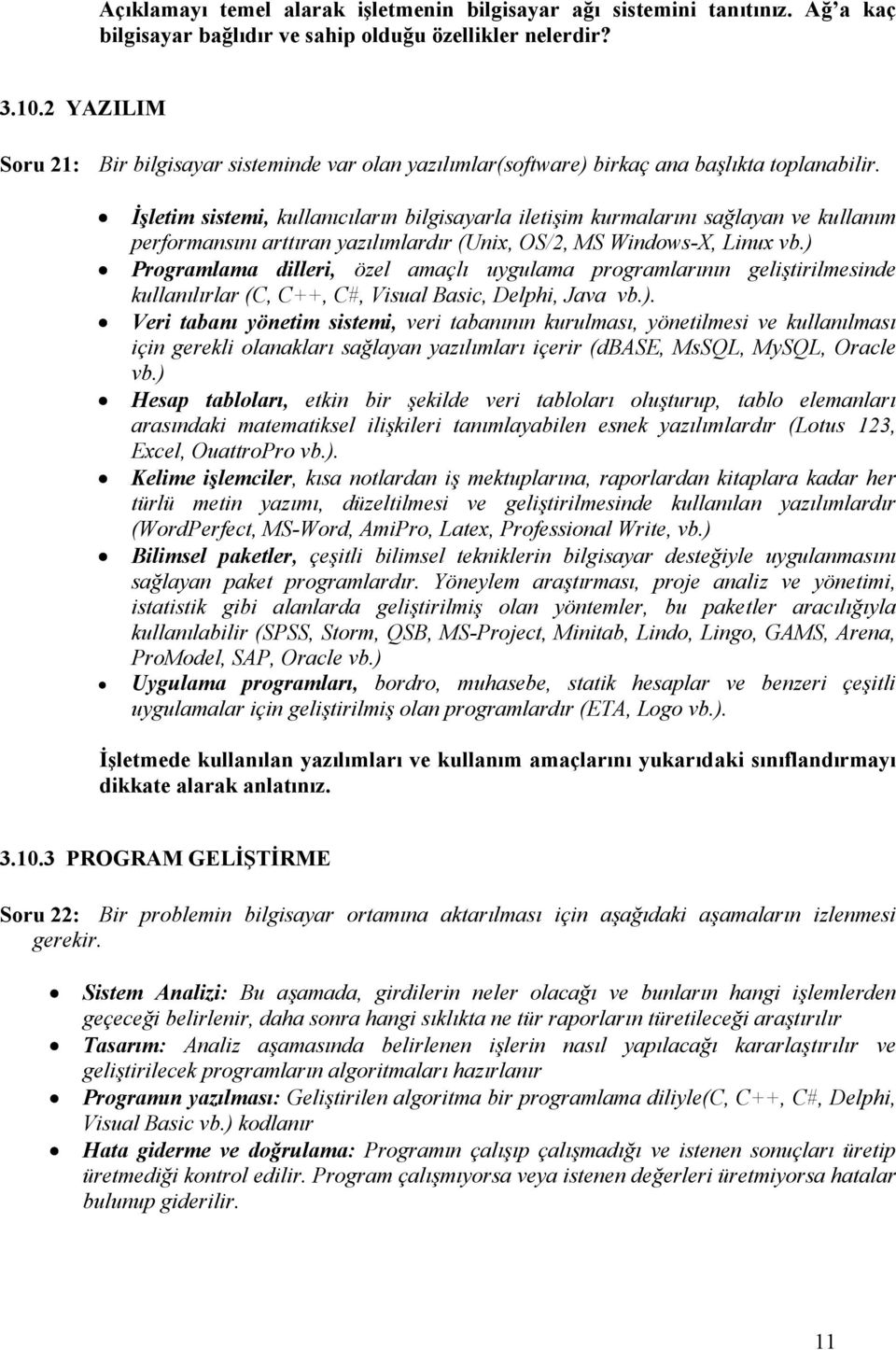 İşletim sistemi, kullanıcıların bilgisayarla iletişim kurmalarını sağlayan ve kullanım performansını arttıran yazılımlardır (Unix, OS/2, MS Windows-X, Linux vb.