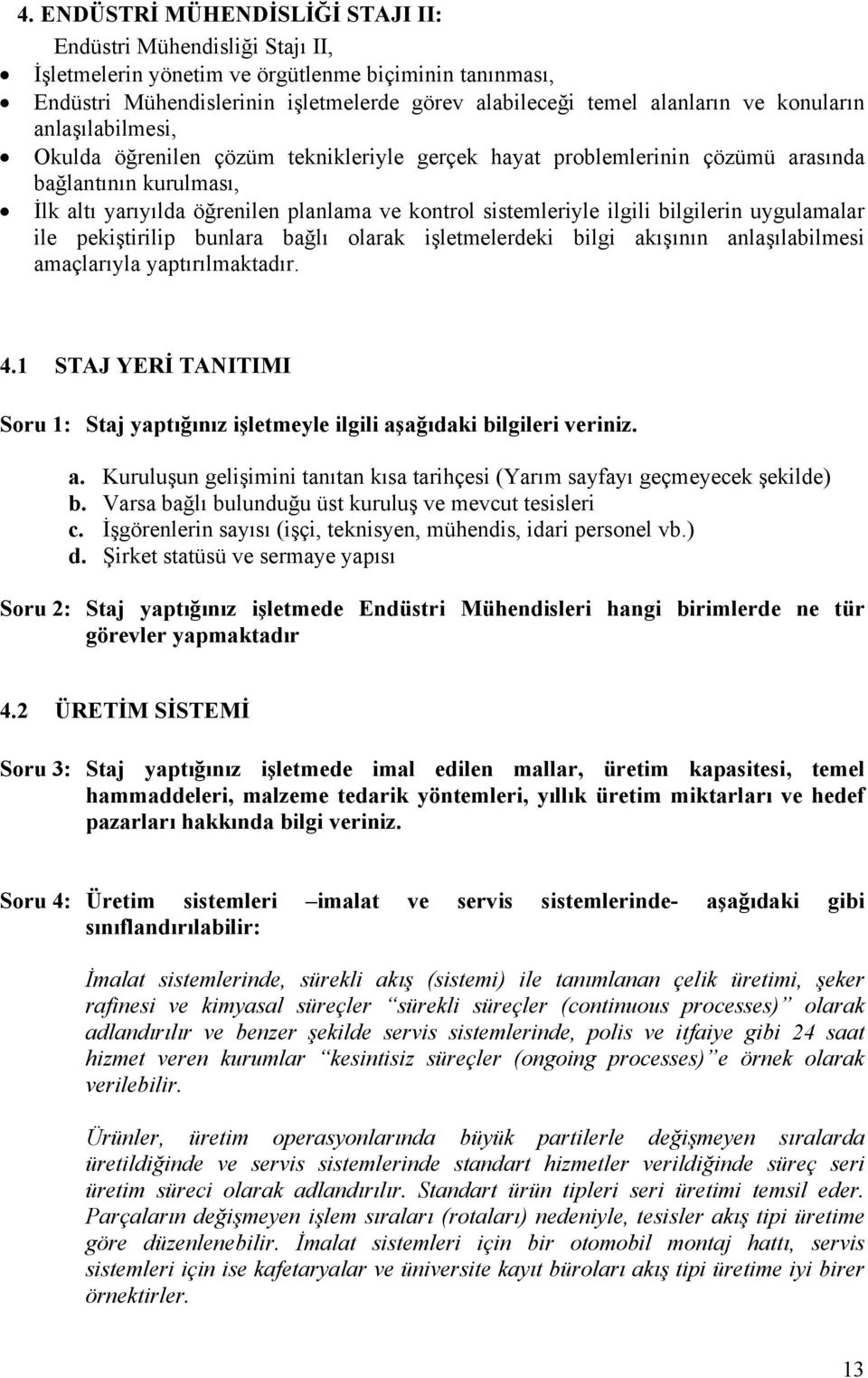 ilgili bilgilerin uygulamalar ile pekiştirilip bunlara bağlı olarak işletmelerdeki bilgi akışının anlaşılabilmesi amaçlarıyla yaptırılmaktadır. 4.