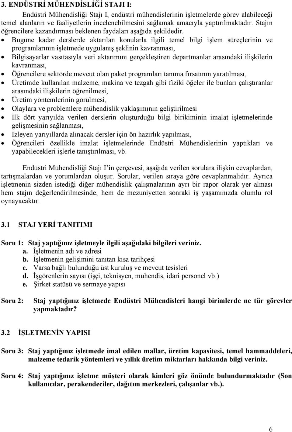 Bugüne kadar derslerde aktarılan konularla ilgili temel bilgi işlem süreçlerinin ve programlarının işletmede uygulanış şeklinin kavranması, Bilgisayarlar vasıtasıyla veri aktarımını gerçekleştiren