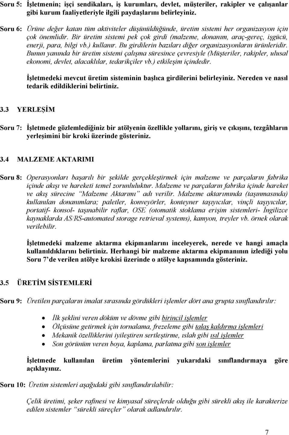 Bir üretim sistemi pek çok girdi (malzeme, donanım, araç-gereç, işgücü, enerji, para, bilgi vb.) kullanır. Bu girdilerin bazıları diğer organizasyonların ürünleridir.