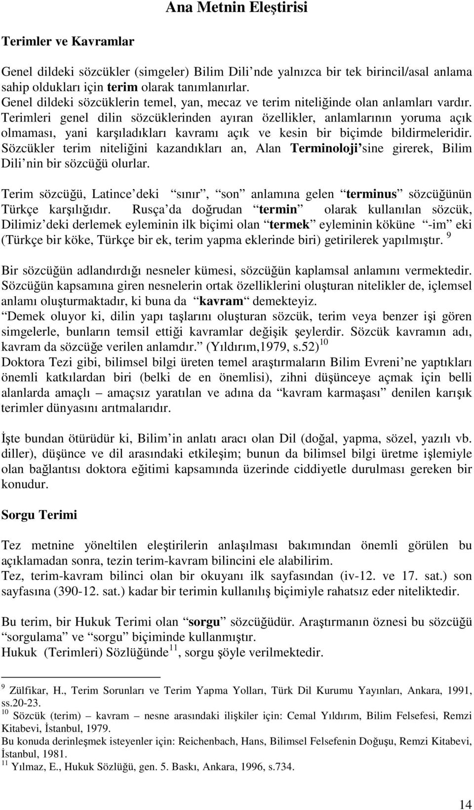 Terimleri genel dilin sözcüklerinden ayıran özellikler, anlamlarının yoruma açık olmaması, yani karşıladıkları kavramı açık ve kesin bir biçimde bildirmeleridir.