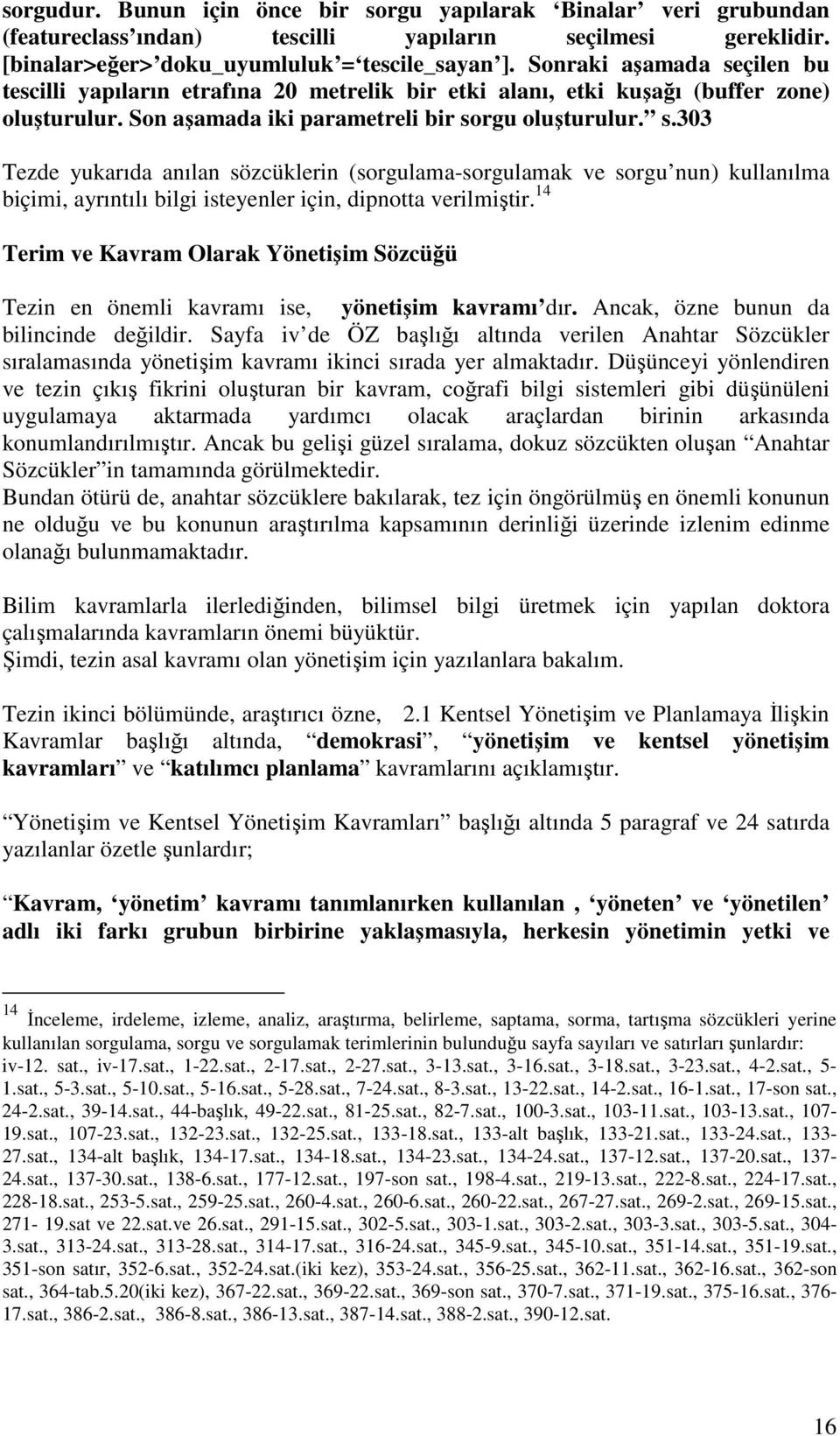 14 Terim ve Kavram Olarak Yönetişim Sözcüğü Tezin en önemli kavramı ise, yönetişim kavramı dır. Ancak, özne bunun da bilincinde değildir.