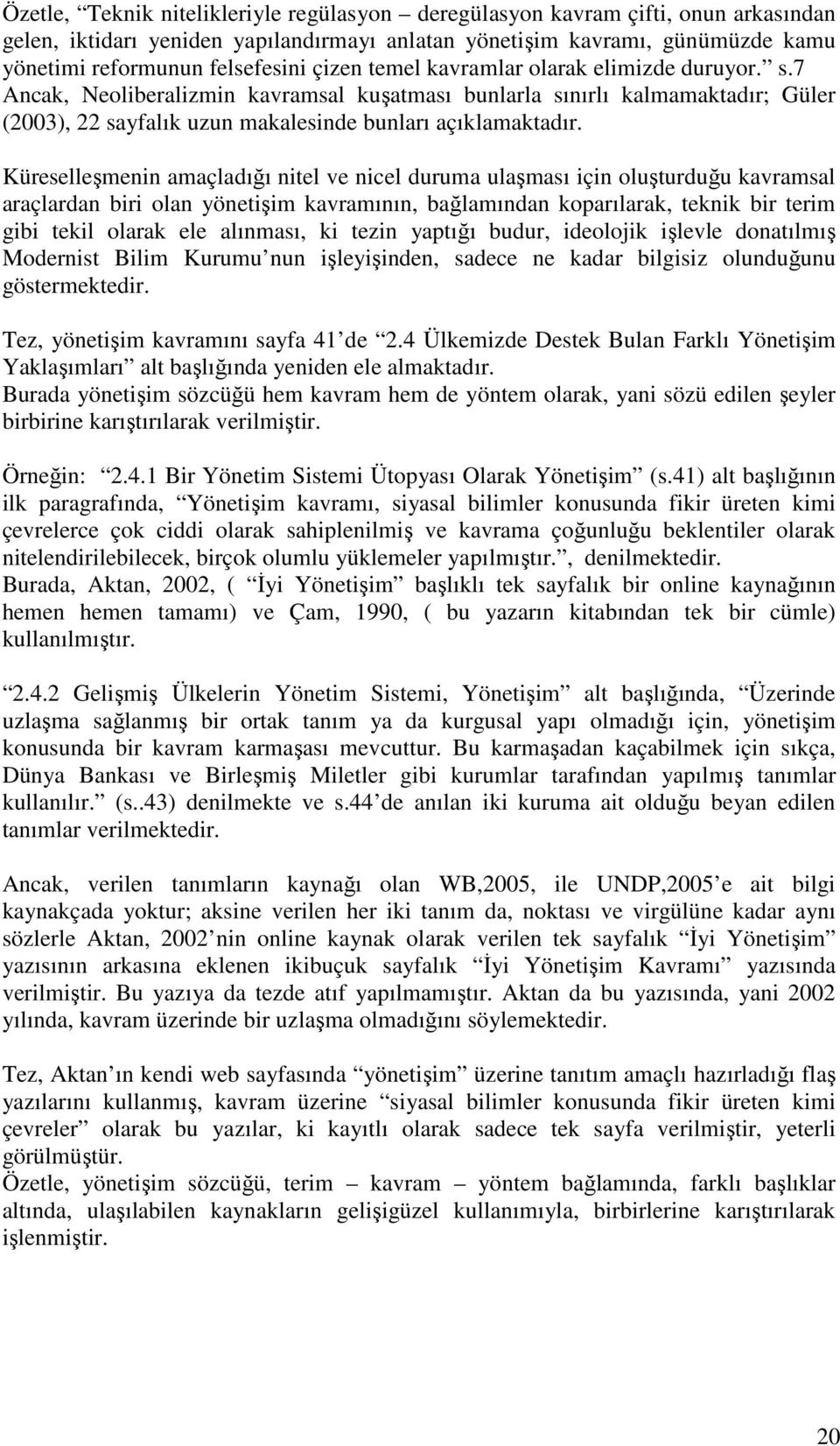 Küreselleşmenin amaçladığı nitel ve nicel duruma ulaşması için oluşturduğu kavramsal araçlardan biri olan yönetişim kavramının, bağlamından koparılarak, teknik bir terim gibi tekil olarak ele