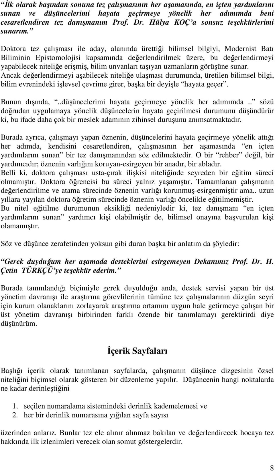 Doktora tez çalışması ile aday, alanında ürettiği bilimsel bilgiyi, Modernist Batı Biliminin Epistomolojisi kapsamında değerlendirilmek üzere, bu değerlendirmeyi yapabilecek niteliğe erişmiş, bilim