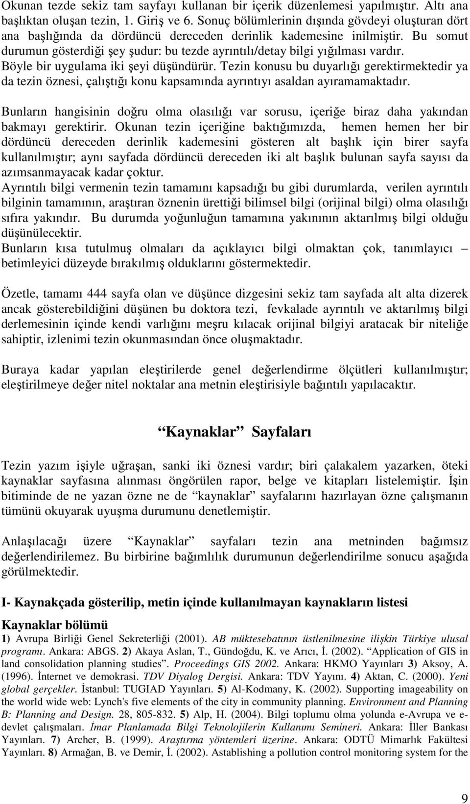 Bu somut durumun gösterdiği şey şudur: bu tezde ayrıntılı/detay bilgi yığılması vardır. Böyle bir uygulama iki şeyi düşündürür.