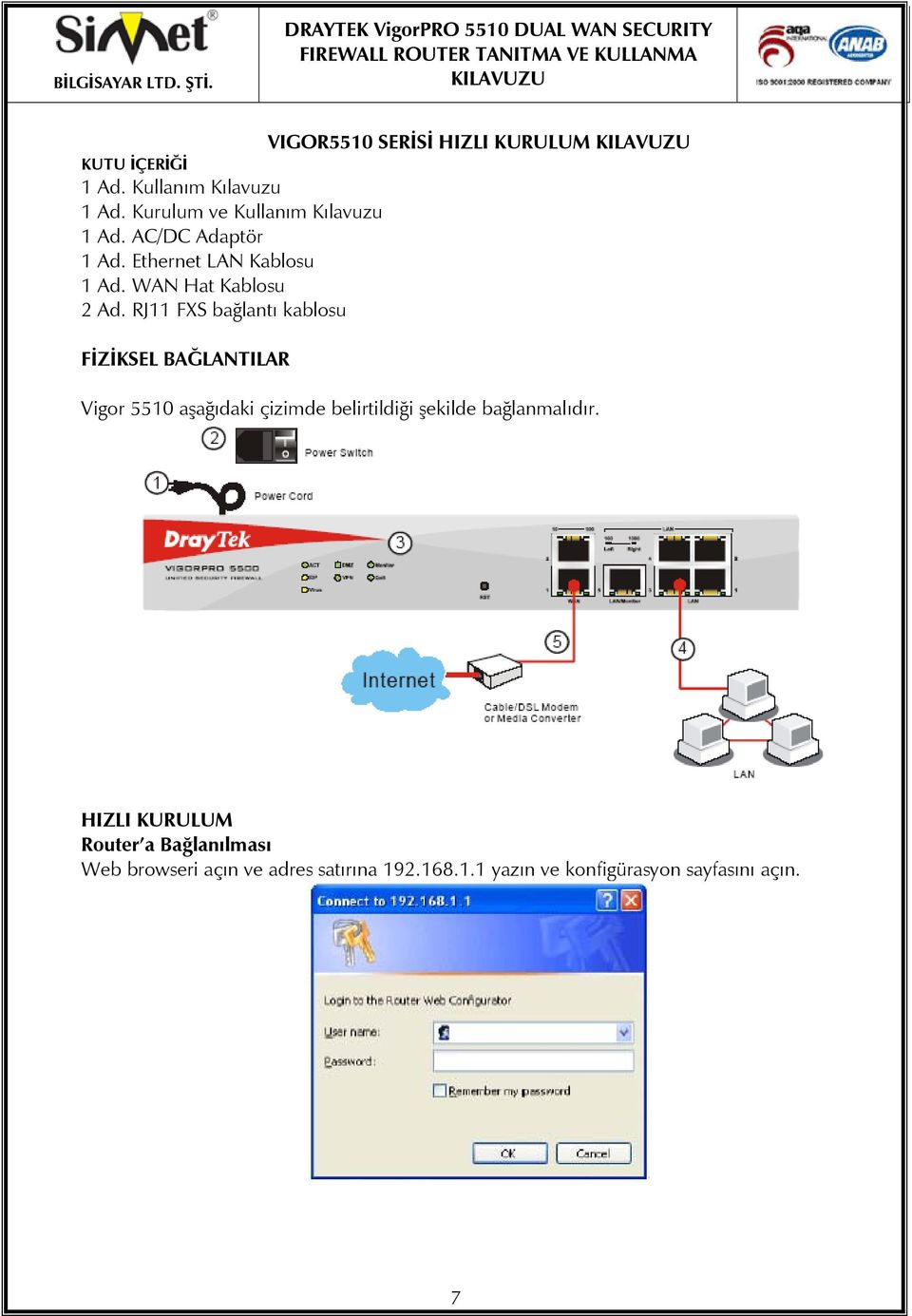 RJ11 FXS bağlantı kablosu FİZİKSEL BAĞLANTILAR Vigor 5510 aşağıdaki çizimde belirtildiği şekilde