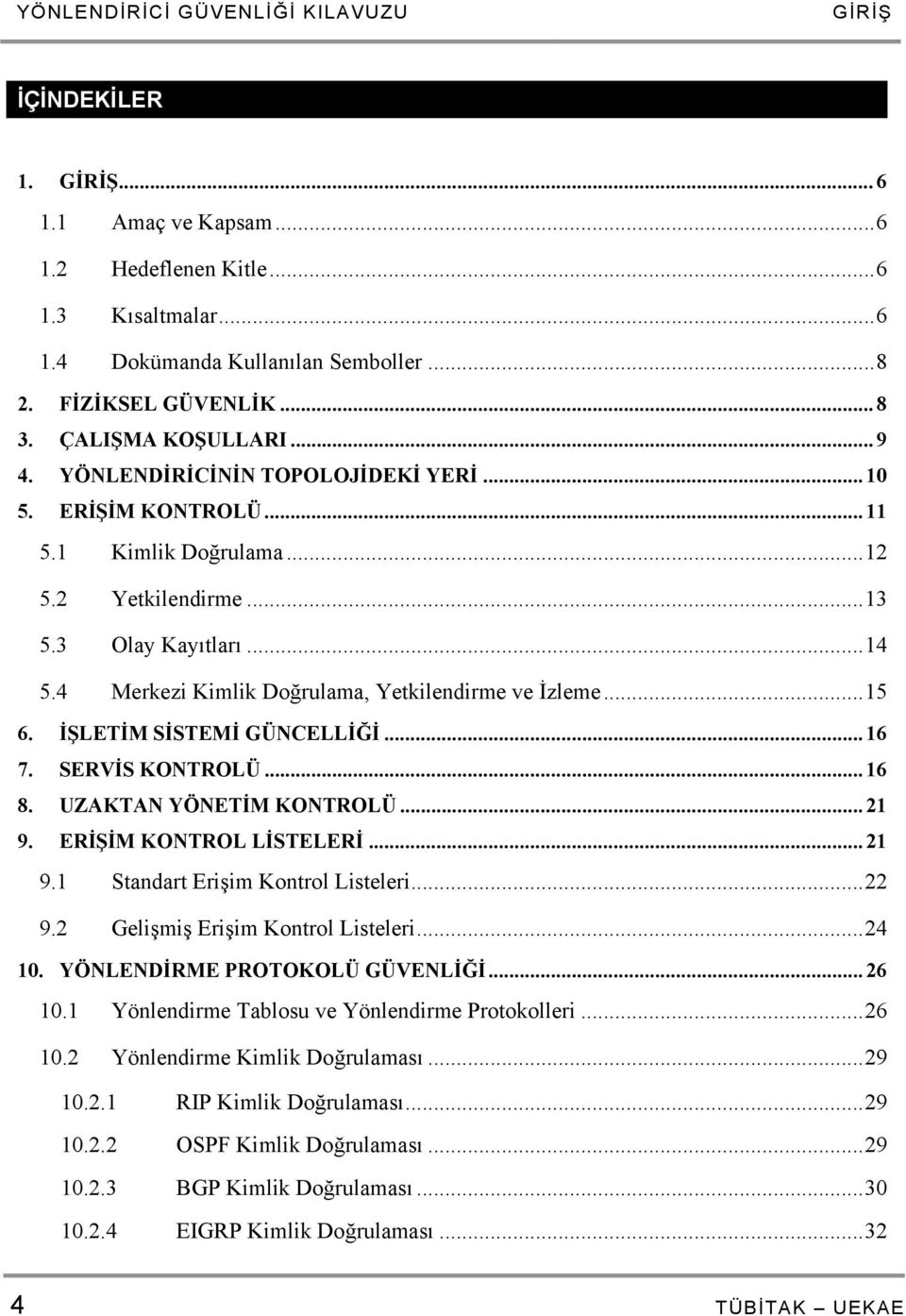 4 Merkezi Kimlik Doğrulama, Yetkilendirme ve İzleme...15 6. İŞLETİM SİSTEMİ GÜNCELLİĞİ... 16 7. SERVİS KONTROLÜ... 16 8. UZAKTAN YÖNETİM KONTROLÜ... 21 9. ERİŞİM KONTROL LİSTELERİ... 21 9.1 Standart Erişim Kontrol Listeleri.