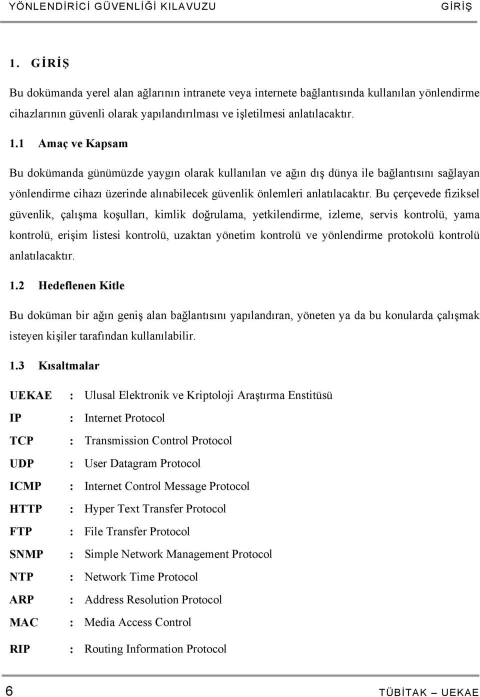 1 Amaç ve Kapsam Bu dokümanda günümüzde yaygın olarak kullanılan ve ağın dış dünya ile bağlantısını sağlayan yönlendirme cihazı üzerinde alınabilecek güvenlik önlemleri anlatılacaktır.