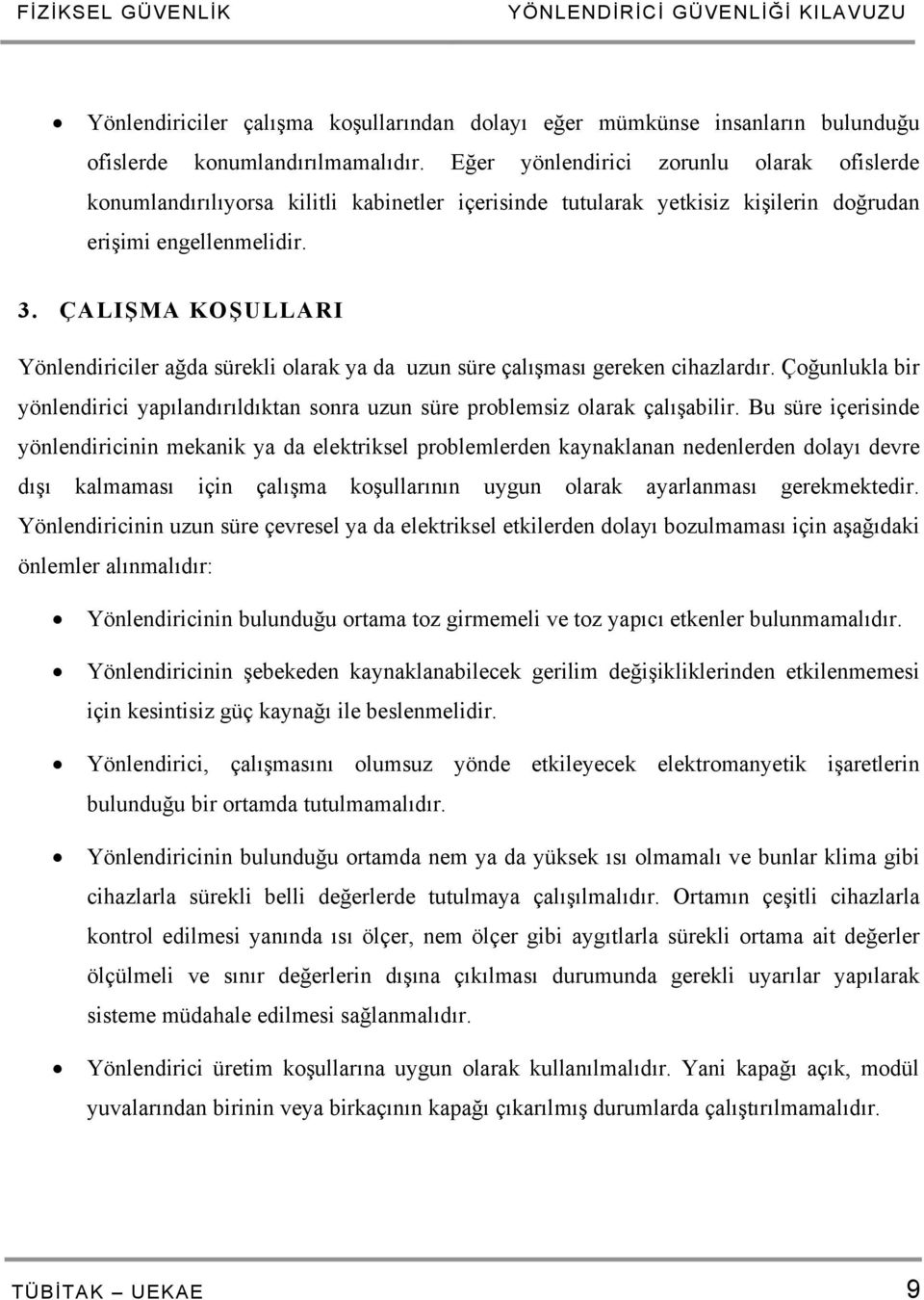 ÇALIŞMA KOŞULLARI Yönlendiriciler ağda sürekli olarak ya da uzun süre çalışması gereken cihazlardır. Çoğunlukla bir yönlendirici yapılandırıldıktan sonra uzun süre problemsiz olarak çalışabilir.