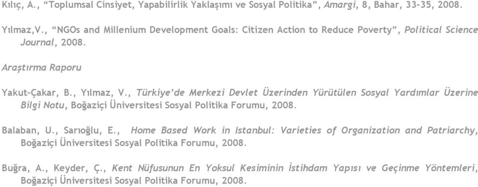 , Türkiye de Merkezi Devlet Üzerinden Yürütülen Sosyal Yardımlar Üzerine Bilgi Notu, Boğaziçi Üniversitesi Sosyal Politika Forumu,. Balaban, U., Sarıoğlu, E.