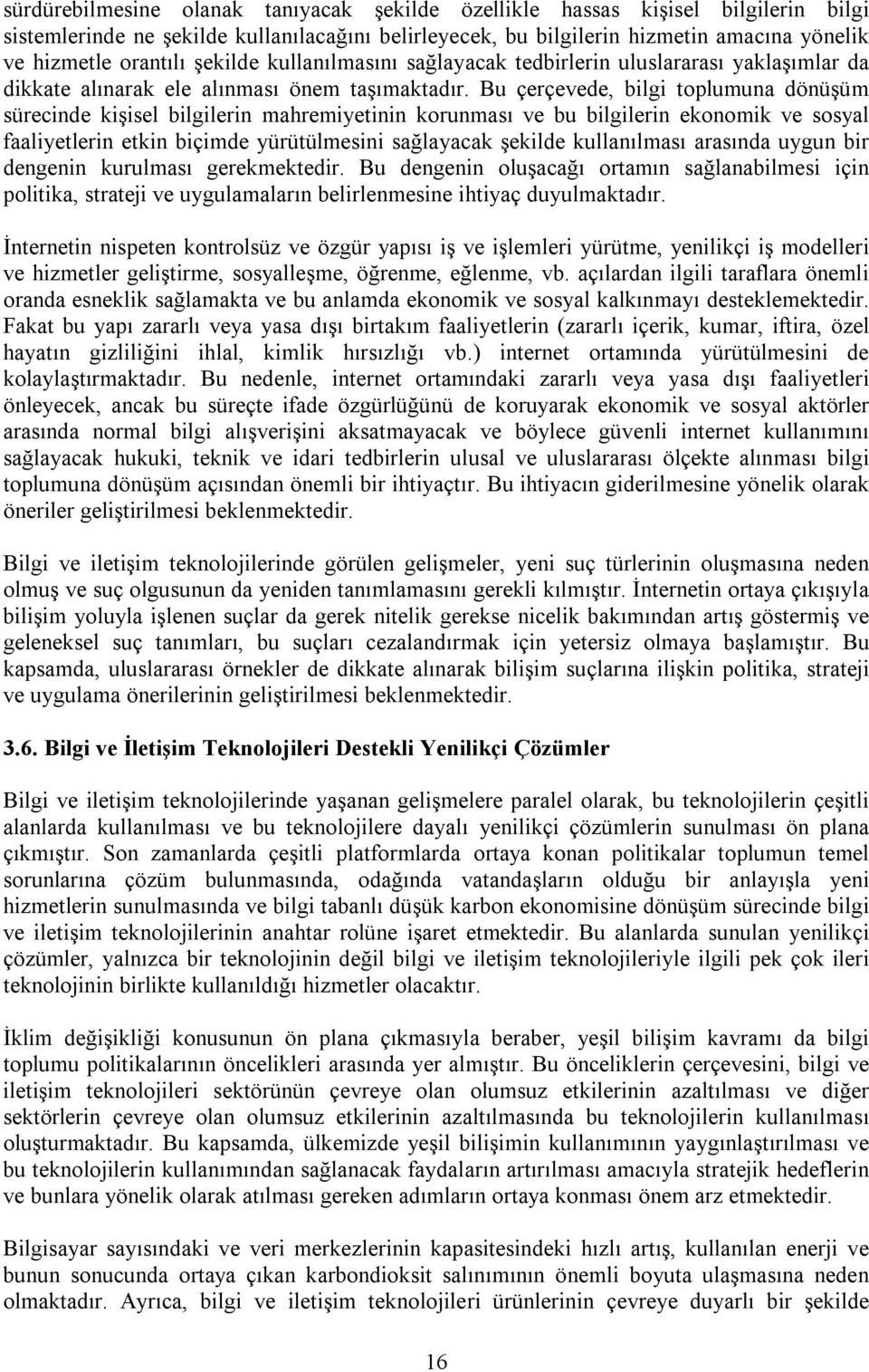 Bu çerçevede, bilgi toplumuna dönüşüm sürecinde kişisel bilgilerin mahremiyetinin korunması ve bu bilgilerin ekonomik ve sosyal faaliyetlerin etkin biçimde yürütülmesini sağlayacak şekilde