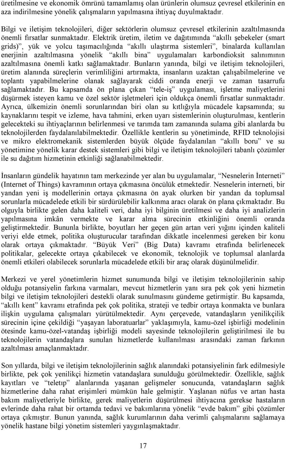 Elektrik üretim, iletim ve dağıtımında akıllı şebekeler (smart grids), yük ve yolcu taşımacılığında akıllı ulaştırma sistemleri, binalarda kullanılan enerjinin azaltılmasına yönelik akıllı bina