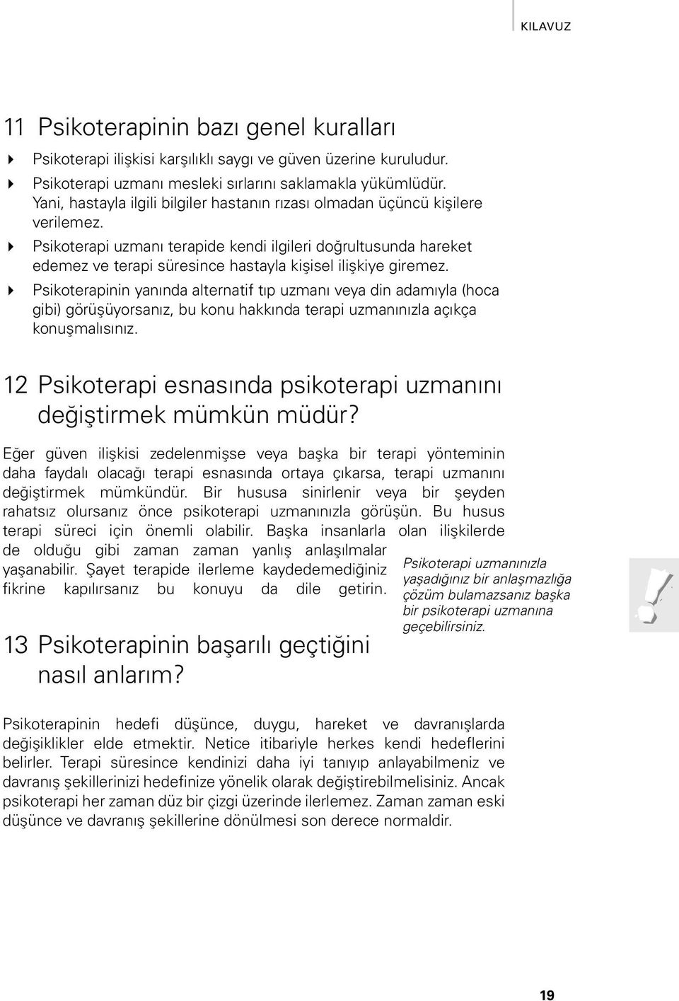 Psikoterapi uzmanı terapide kendi ilgileri doğrultusunda hareket edemez ve terapi süresince hastayla kişisel ilişkiye giremez.