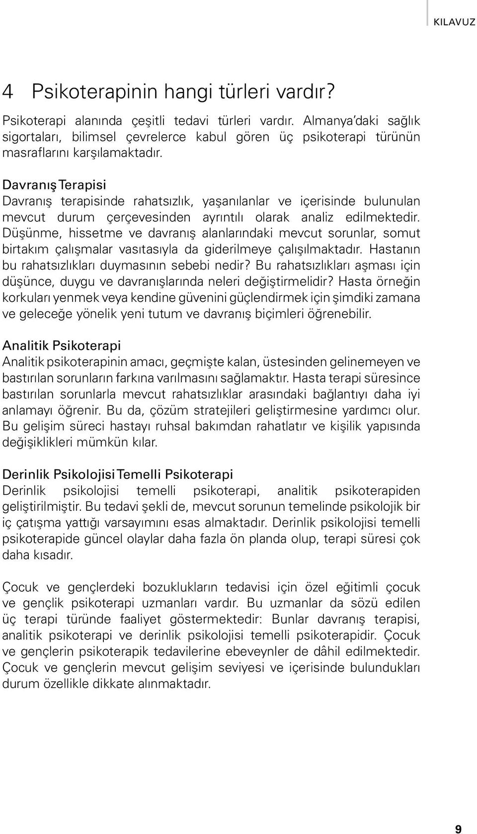 Davranış Terapisi Davranış terapisinde rahatsızlık, yaşanılanlar ve içerisinde bulunulan mevcut durum çerçevesinden ayrıntılı olarak analiz edilmektedir.