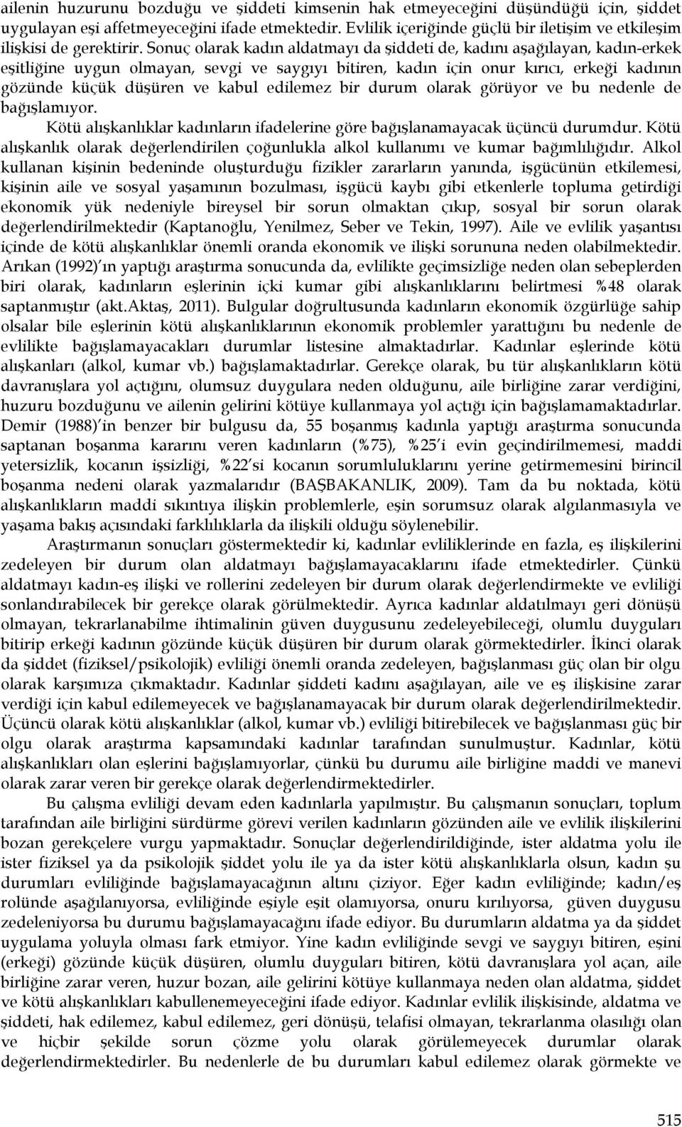 Sonuç olarak kadın aldatmayı da şiddeti de, kadını aşağılayan, kadın-erkek eşitliğine uygun olmayan, sevgi ve saygıyı bitiren, kadın için onur kırıcı, erkeği kadının gözünde küçük düşüren ve kabul