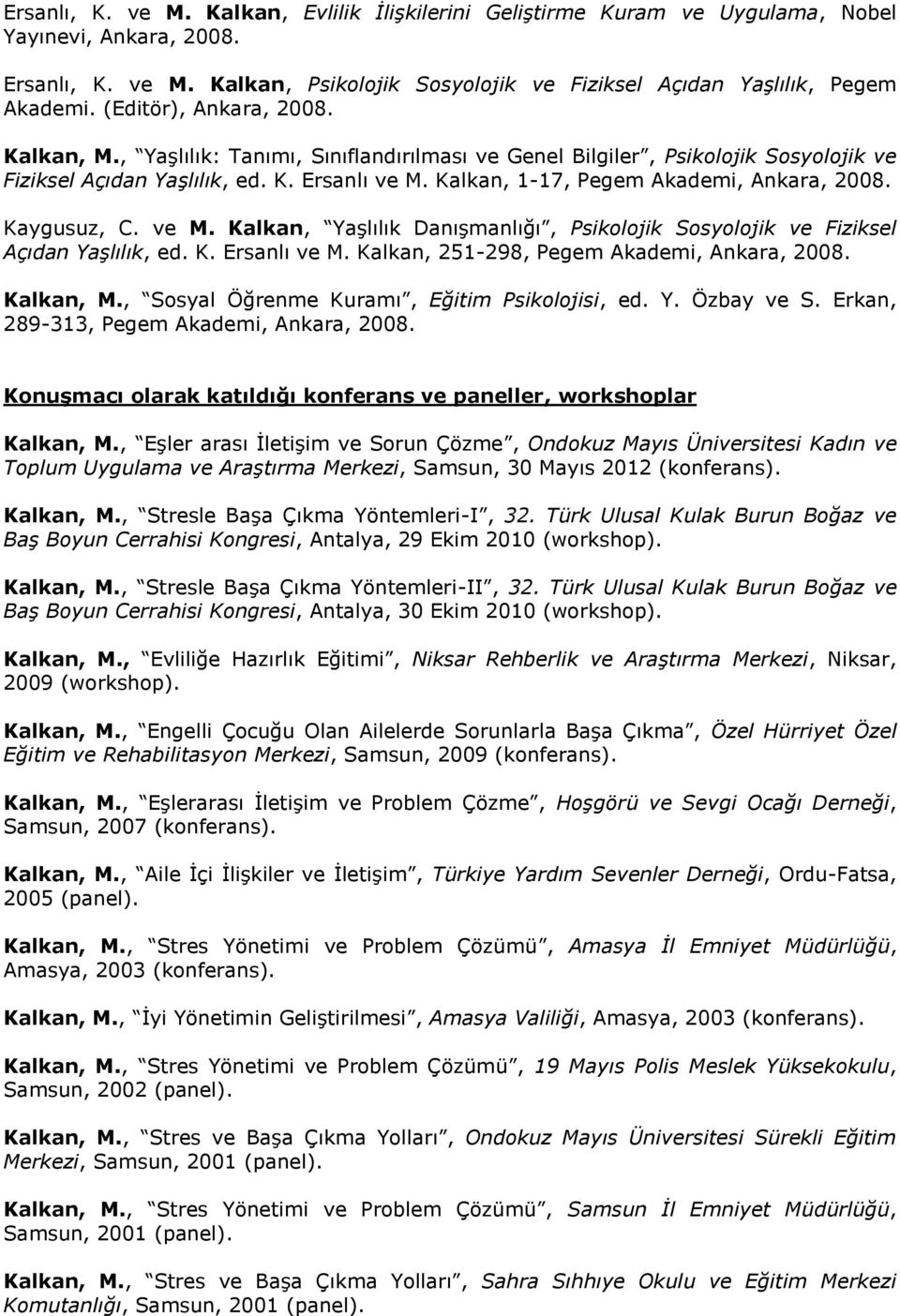 Kalkan, 1-17, Pegem Akademi, Ankara, 2008. Kaygusuz, C. ve M. Kalkan, Yaşlılık Danışmanlığı, Psikolojik Sosyolojik ve Fiziksel Açıdan Yaşlılık, ed. K. Ersanlı ve M.