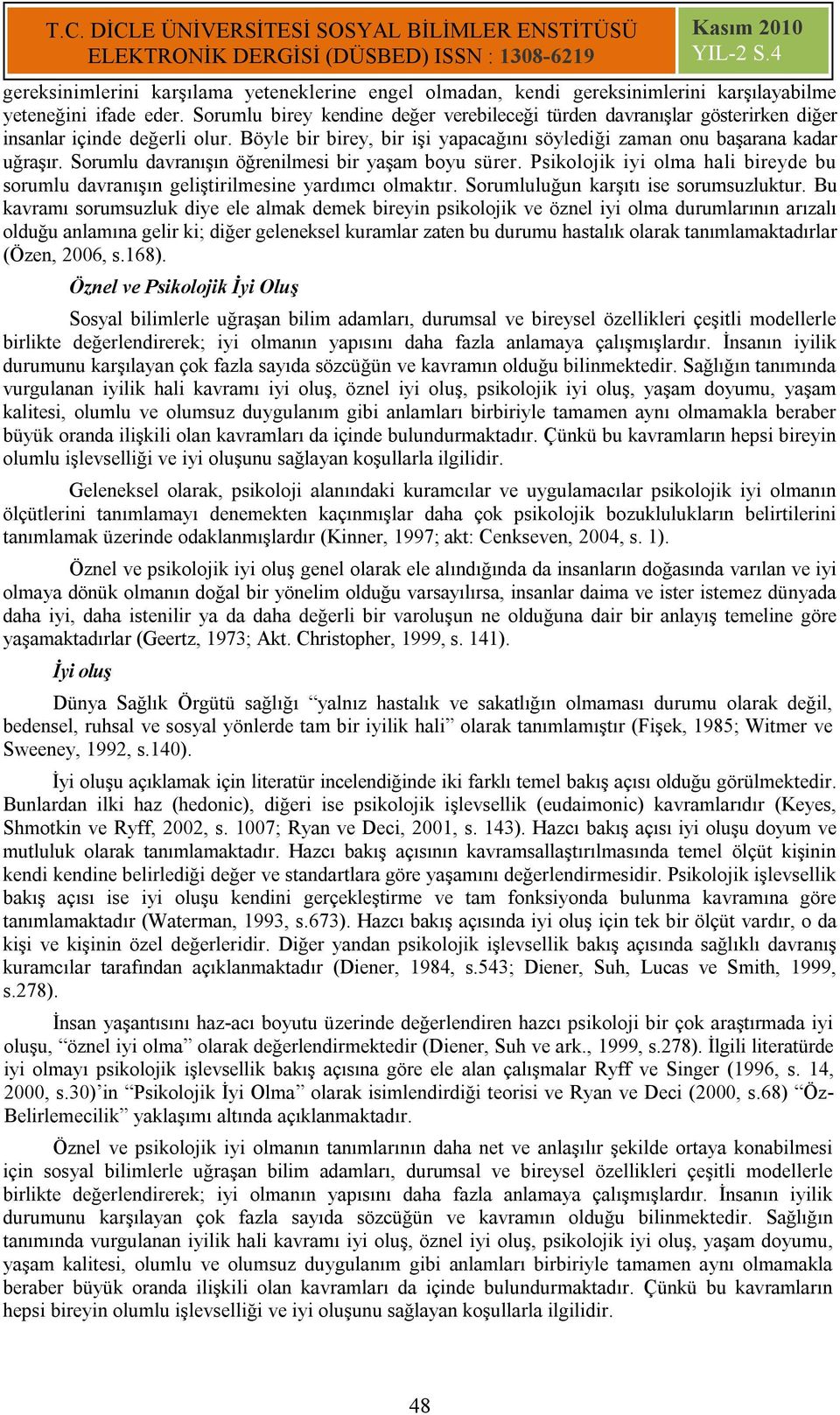 Sorumlu davranışın öğrenilmesi bir yaşam boyu sürer. Psikolojik iyi olma hali bireyde bu sorumlu davranışın geliştirilmesine yardımcı olmaktır. Sorumluluğun karşıtı ise sorumsuzluktur.