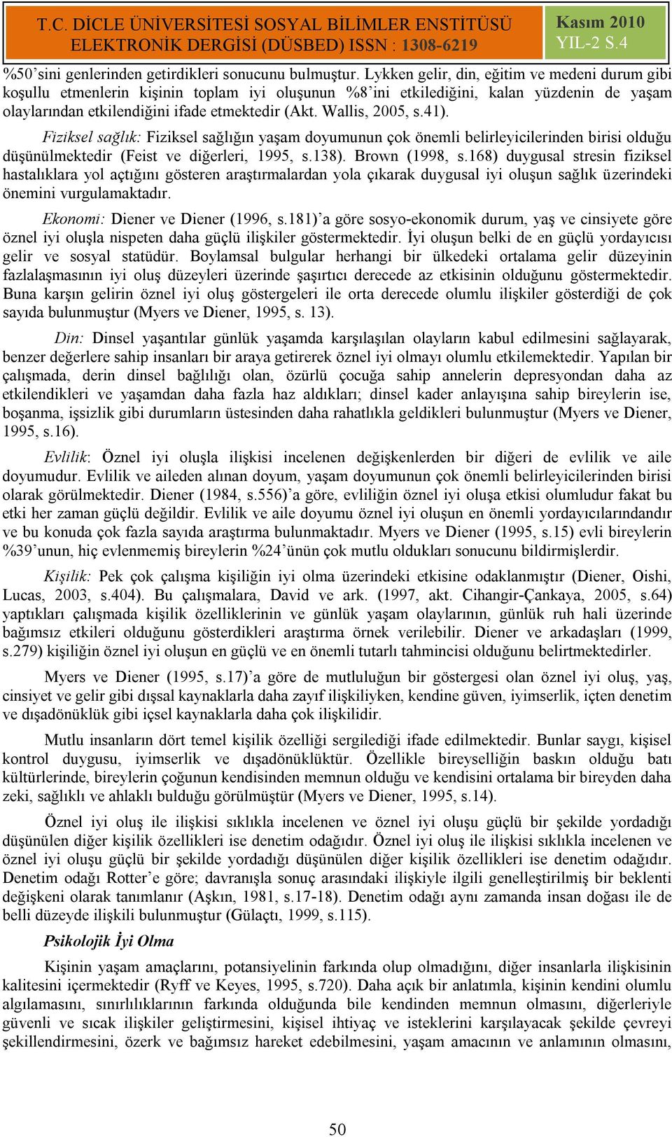 Wallis, 2005, s.41). Fiziksel sağlık: Fiziksel sağlığın yaşam doyumunun çok önemli belirleyicilerinden birisi olduğu düşünülmektedir (Feist ve diğerleri, 1995, s.138). Brown (1998, s.