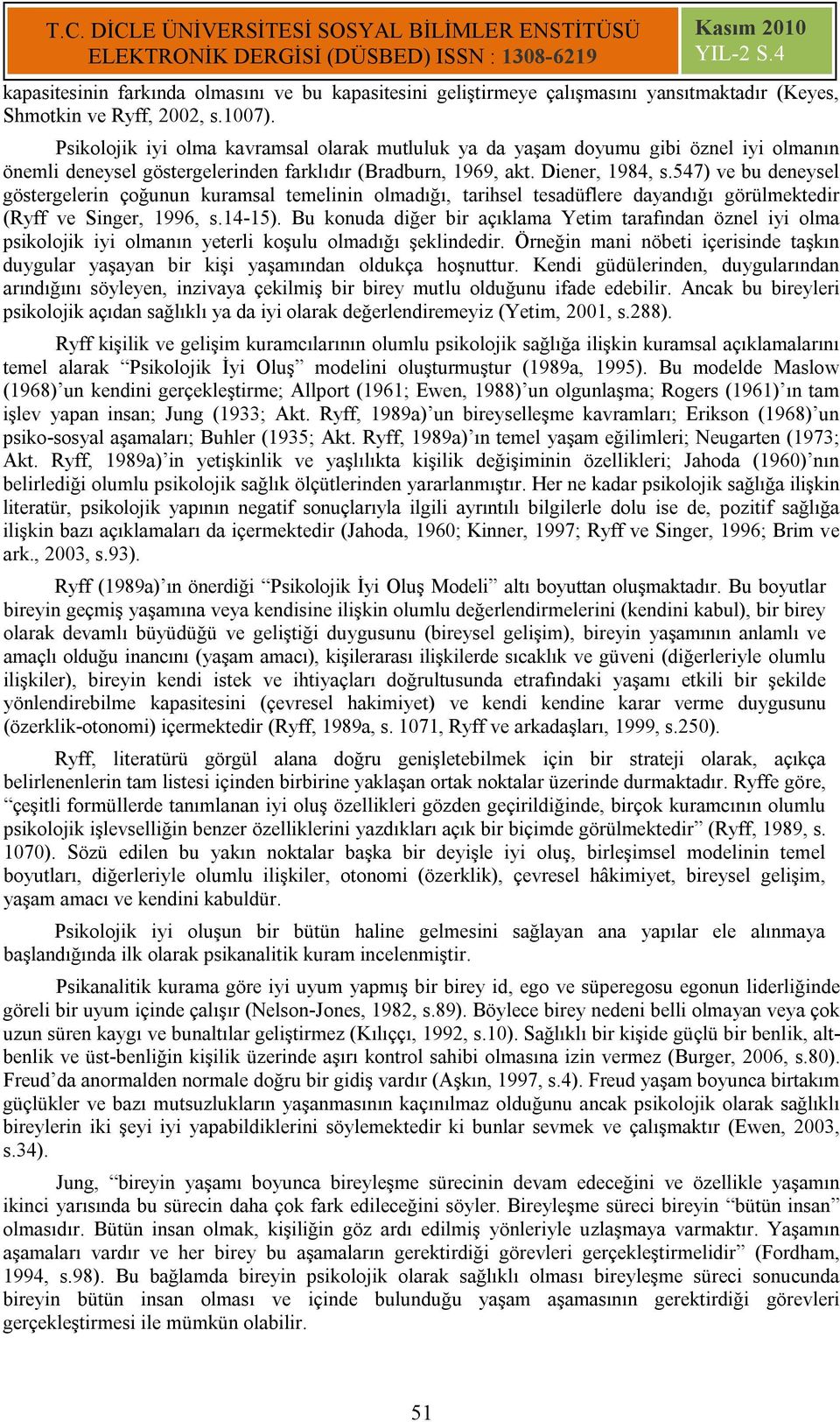 547) ve bu deneysel göstergelerin çoğunun kuramsal temelinin olmadığı, tarihsel tesadüflere dayandığı görülmektedir (Ryff ve Singer, 1996, s.14-15).