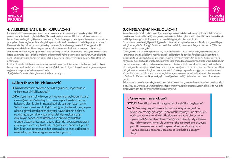 Yeni evlenen genç kızlar, işe eşini annesinin kontrolünden çıkarıp, kendisine bağlama mücadelesiyle başlamaktadır. Yani, neredeyse ilk hedef kaynanayı alt etmektir.